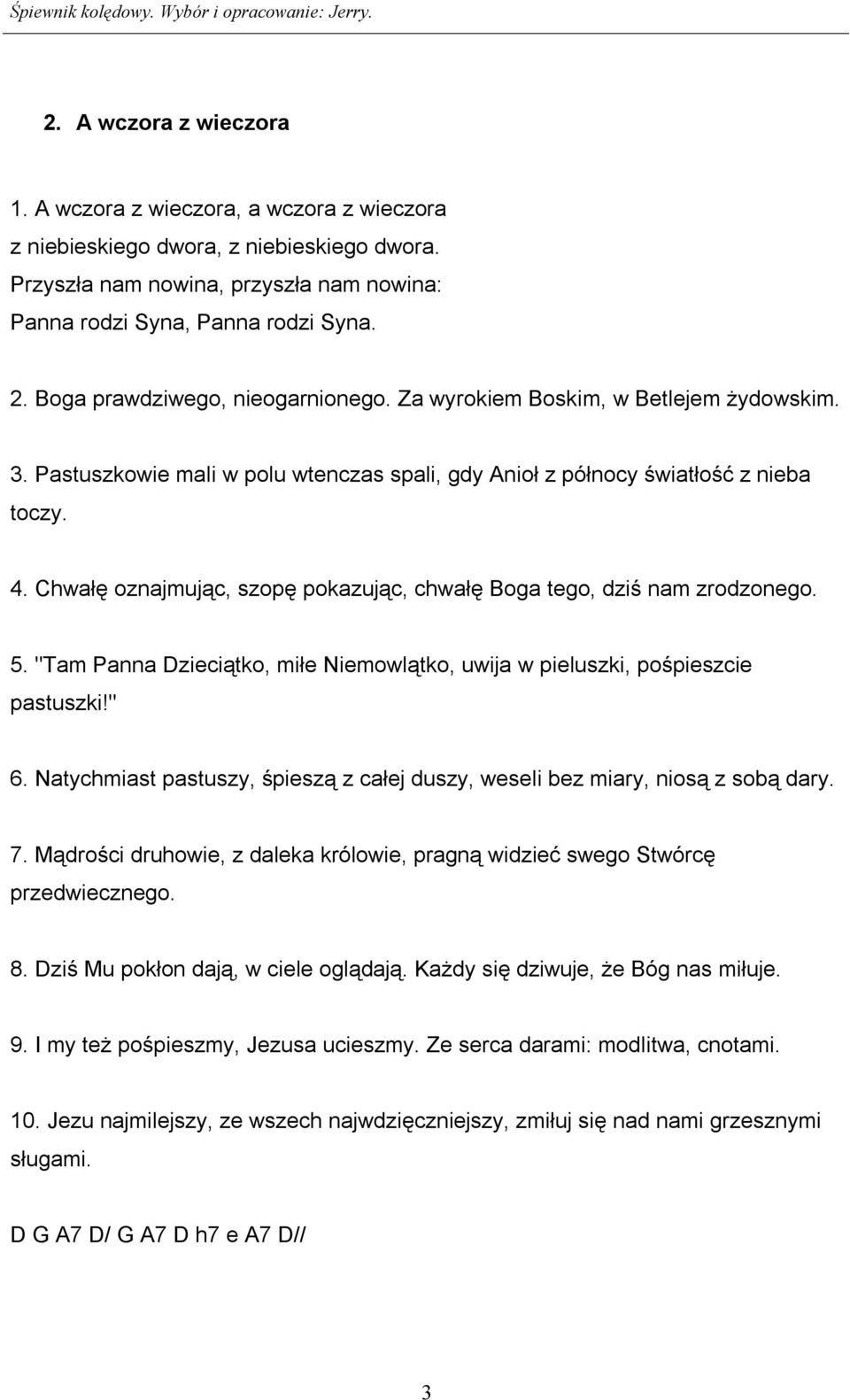 Chwałę oznajmując, szopę pokazując, chwałę Boga tego, dziś nam zrodzonego. 5. "Tam Panna Dzieciątko, miłe Niemowlątko, uwija w pieluszki, pośpieszcie pastuszki!" 6.