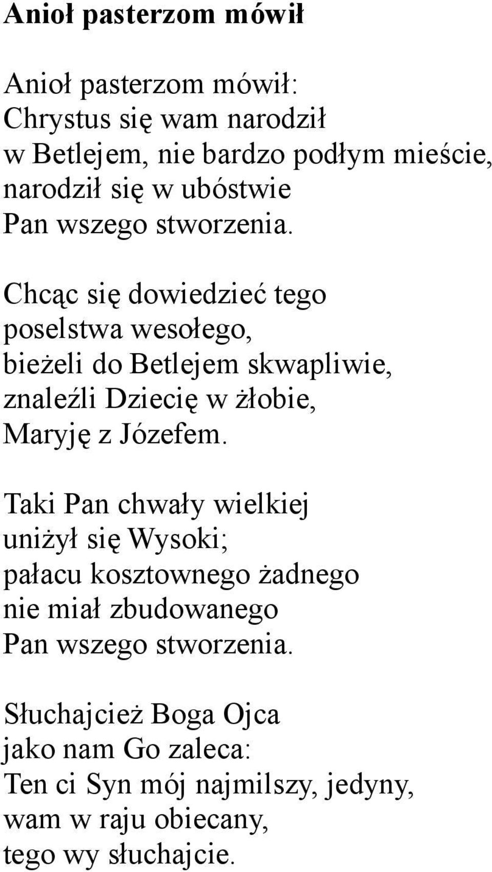 Chcąc się dowiedzieć tego poselstwa wesołego, bieżeli do Betlejem skwapliwie, znaleźli Dziecię w żłobie, Maryję z Józefem.