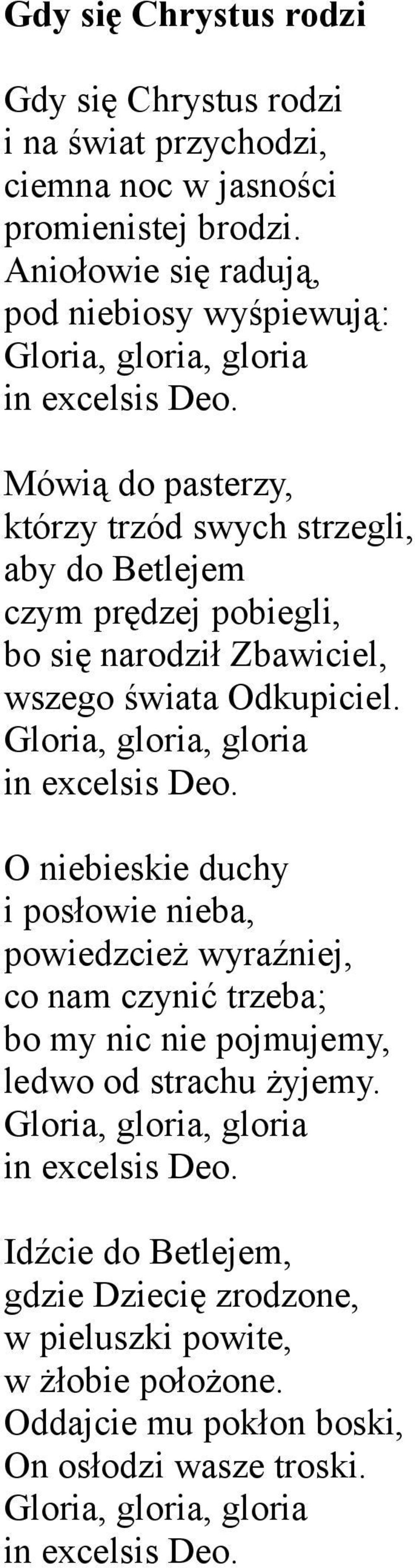 Mówią do pasterzy, którzy trzód swych strzegli, aby do Betlejem czym prędzej pobiegli, bo się narodził Zbawiciel, wszego świata Odkupiciel. Gloria, gloria, gloria in excelsis Deo.