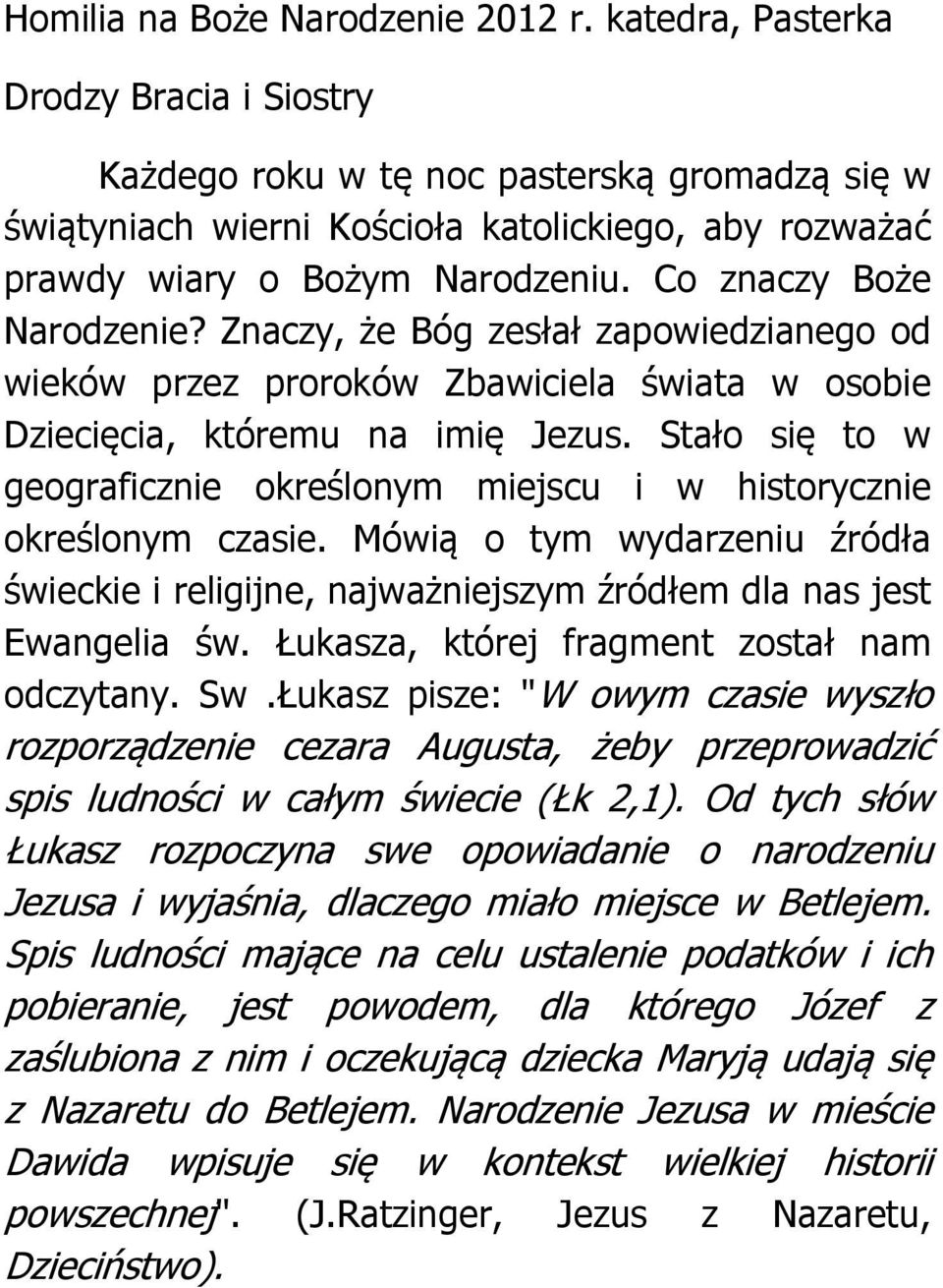 Co znaczy Boże Narodzenie? Znaczy, że Bóg zesłał zapowiedzianego od wieków przez proroków Zbawiciela świata w osobie Dziecięcia, któremu na imię Jezus.