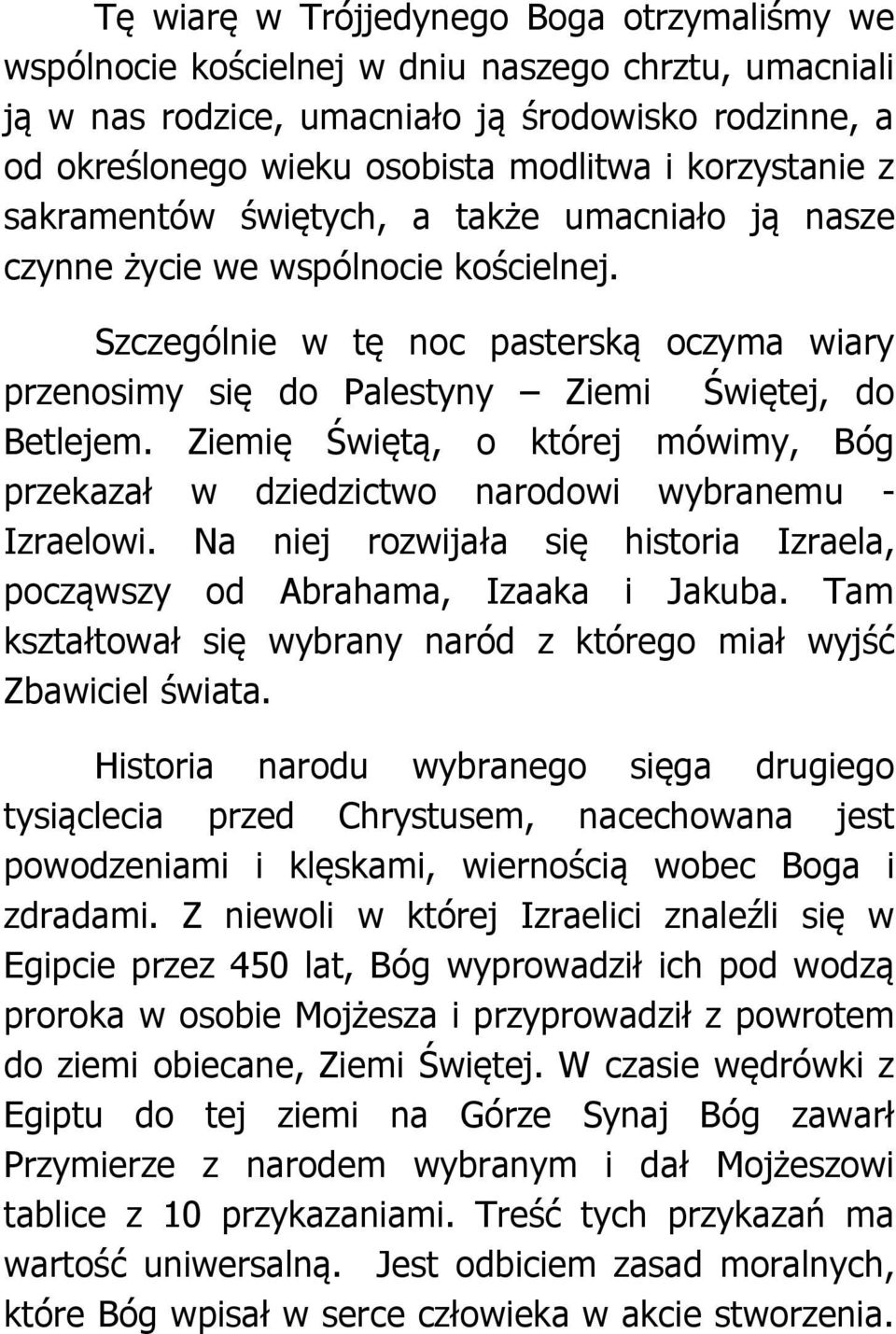 Szczególnie w tę noc pasterską oczyma wiary przenosimy się do Palestyny Ziemi Świętej, do Betlejem. Ziemię Świętą, o której mówimy, Bóg przekazał w dziedzictwo narodowi wybranemu - Izraelowi.