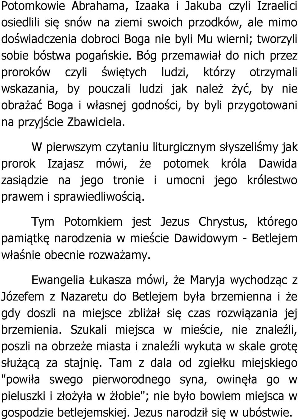 Zbawiciela. W pierwszym czytaniu liturgicznym słyszeliśmy jak prorok Izajasz mówi, że potomek króla Dawida zasiądzie na jego tronie i umocni jego królestwo prawem i sprawiedliwością.