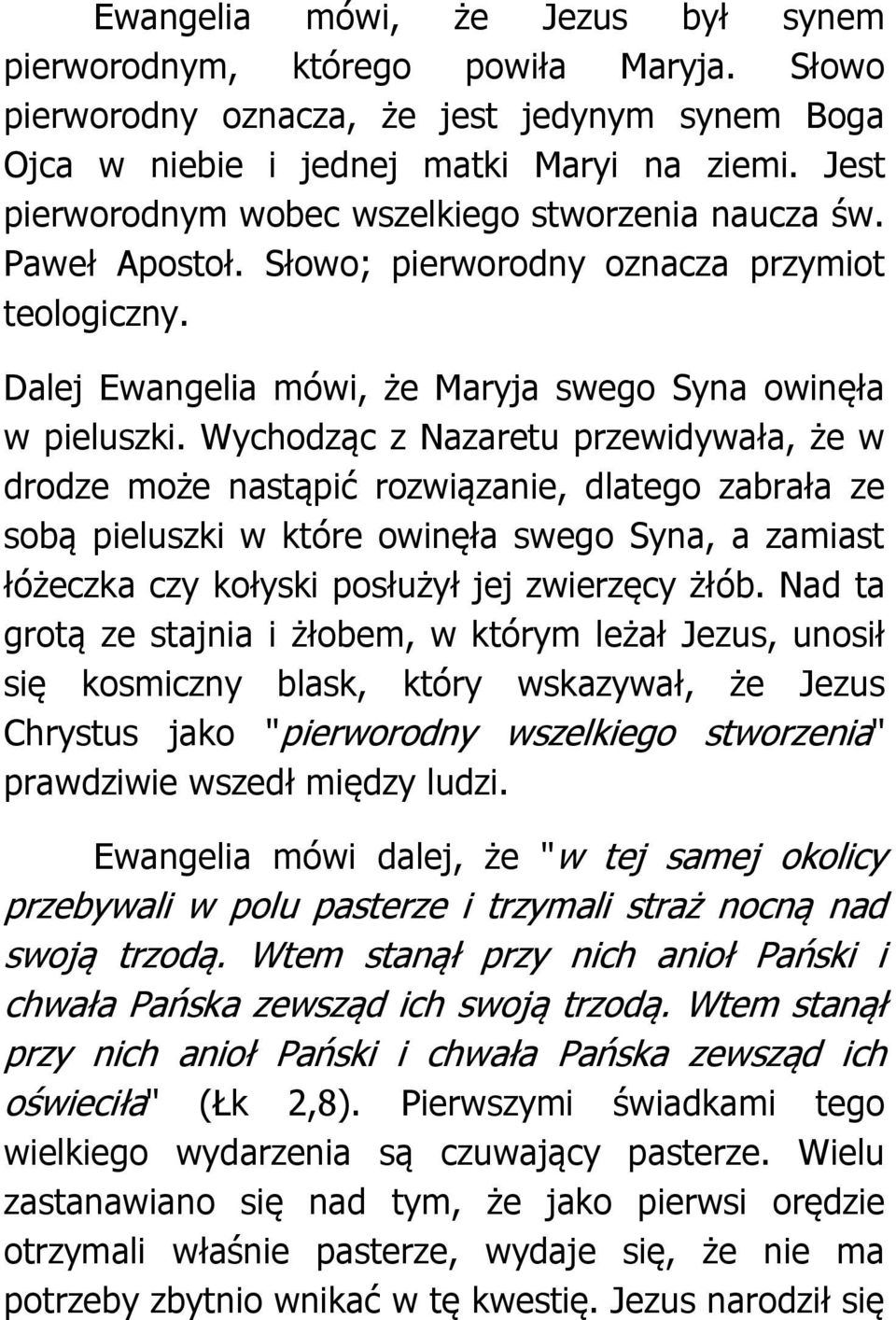 Wychodząc z Nazaretu przewidywała, że w drodze może nastąpić rozwiązanie, dlatego zabrała ze sobą pieluszki w które owinęła swego Syna, a zamiast łóżeczka czy kołyski posłużył jej zwierzęcy żłób.