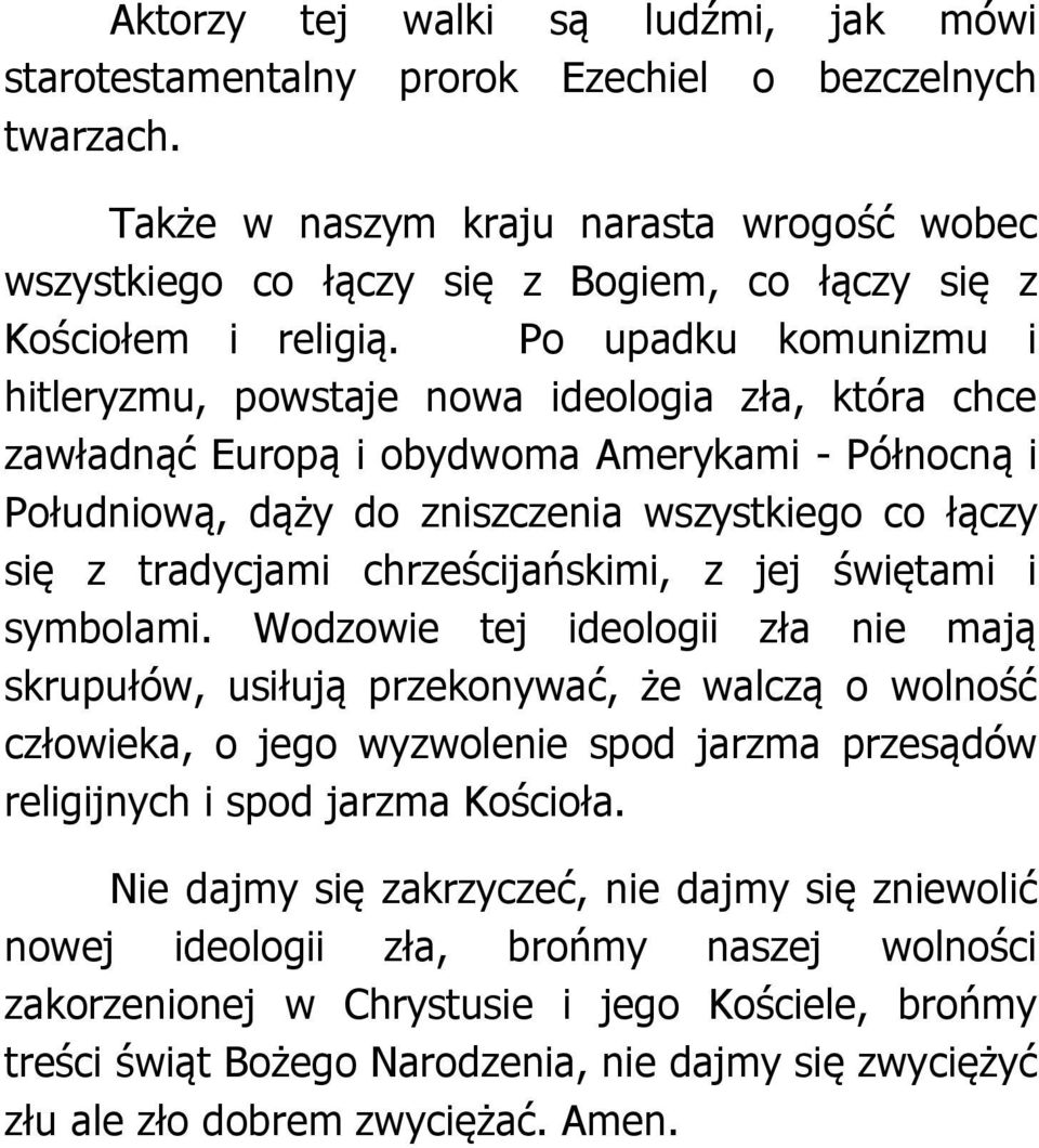 Po upadku komunizmu i hitleryzmu, powstaje nowa ideologia zła, która chce zawładnąć Europą i obydwoma Amerykami - Północną i Południową, dąży do zniszczenia wszystkiego co łączy się z tradycjami