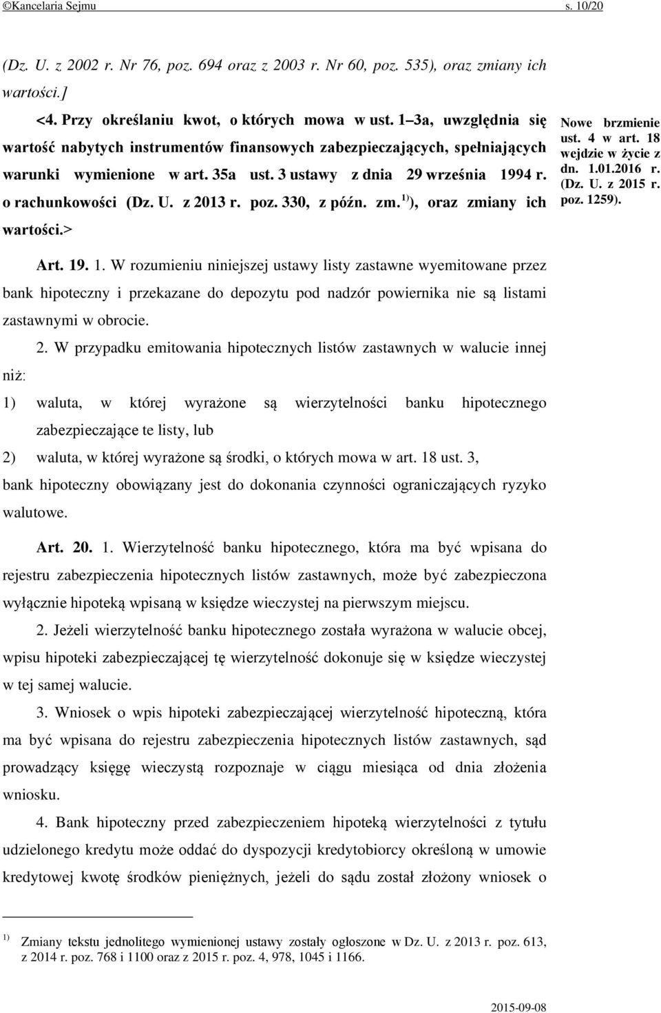 poz. 330, z późn. zm. 1) ), oraz zmiany ich wartości.> ust. 4 w art. 18 wejdzie w życie z dn. 1.01.2016 r. (Dz. U. z 2015 r. poz. 1259). Art. 19. 1. W rozumieniu niniejszej ustawy listy zastawne wyemitowane przez bank hipoteczny i przekazane do depozytu pod nadzór powiernika nie są listami zastawnymi w obrocie.