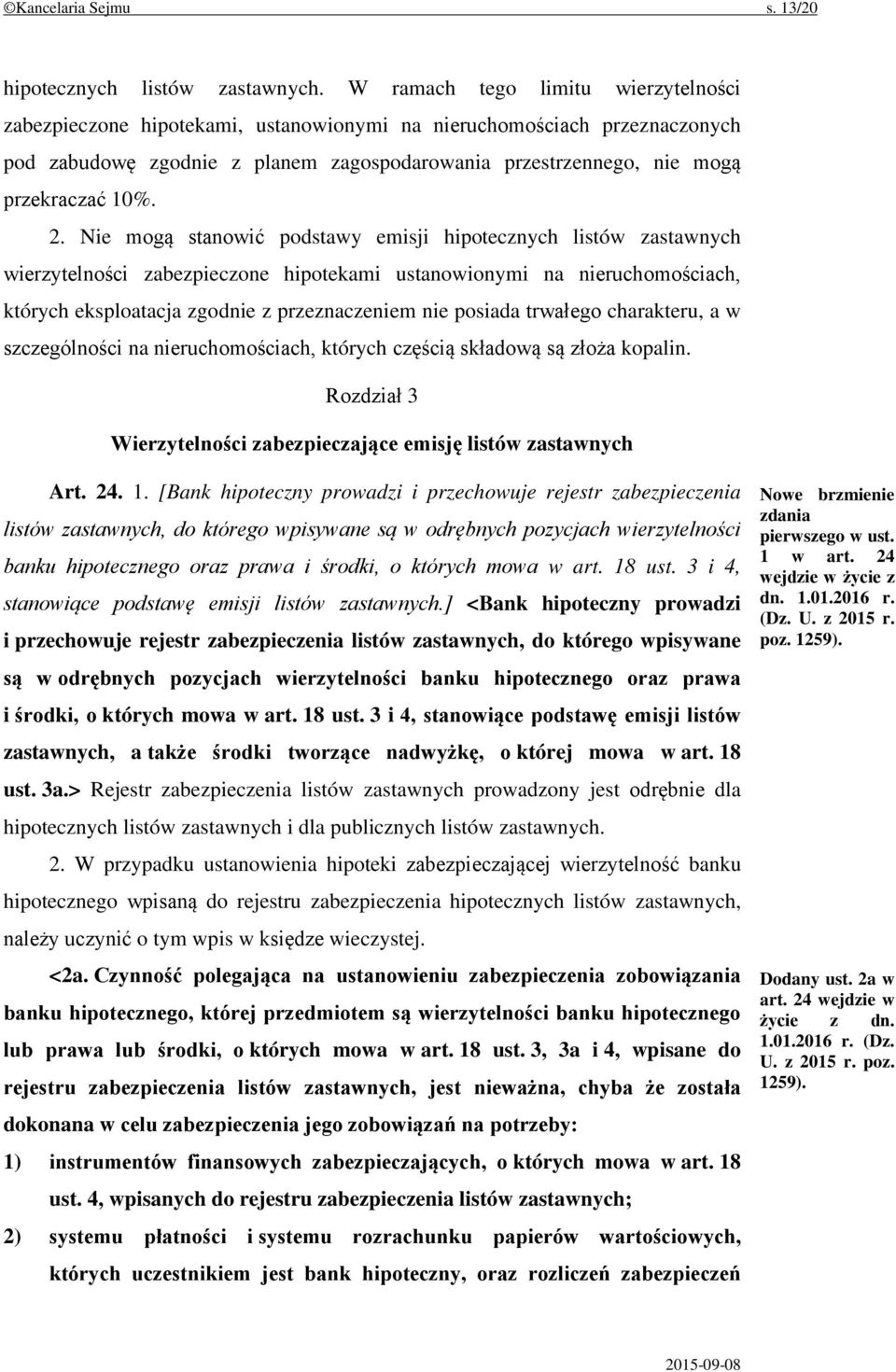 2. Nie mogą stanowić podstawy emisji hipotecznych listów zastawnych wierzytelności zabezpieczone hipotekami ustanowionymi na nieruchomościach, których eksploatacja zgodnie z przeznaczeniem nie