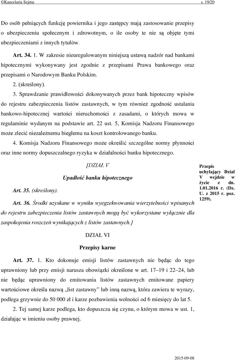 34. 1. W zakresie nieuregulowanym niniejszą ustawą nadzór nad bankami hipotecznymi wykonywany jest zgodnie z przepisami Prawa bankowego oraz przepisami o Narodowym Banku Polskim. 2. (skreślony). 3.