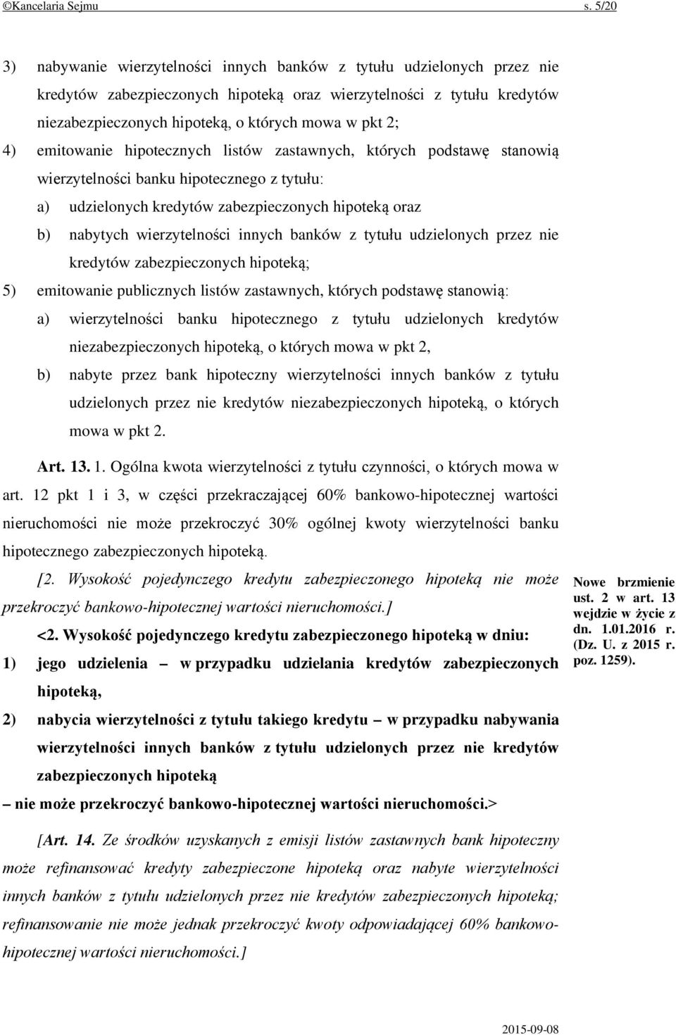 2; 4) emitowanie hipotecznych listów zastawnych, których podstawę stanowią wierzytelności banku hipotecznego z tytułu: a) udzielonych kredytów zabezpieczonych hipoteką oraz b) nabytych wierzytelności