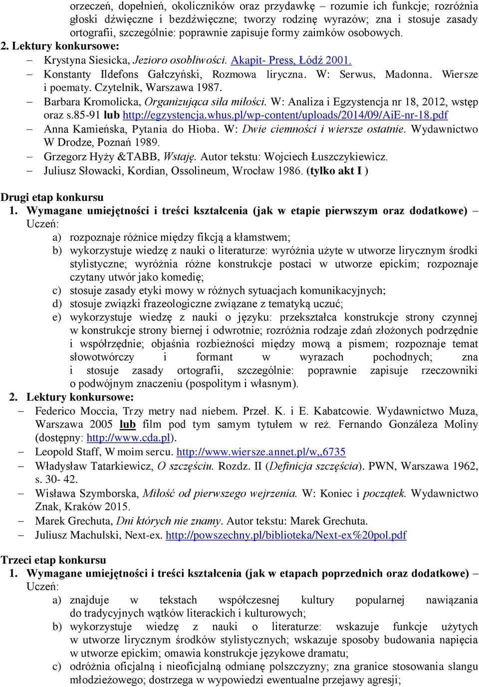 Wiersze i poematy. Czytelnik, Warszawa 1987. Barbara Kromolicka, Organizująca siła miłości. W: Analiza i Egzystencja nr 18, 2012, wstęp oraz s.85-91 lub http://egzystencja.whus.