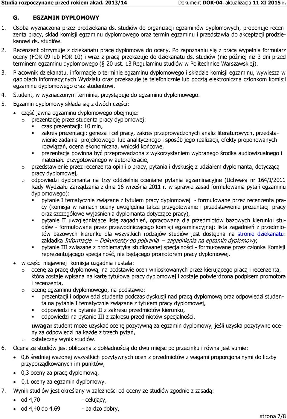 Recenzent otrzymuje z dziekanatu pracę dyplomową do oceny. Po zapoznaniu się z pracą wypełnia formularz oceny (FOR-09 lub FOR-10) i wraz z pracą przekazuje do dziekanatu ds.