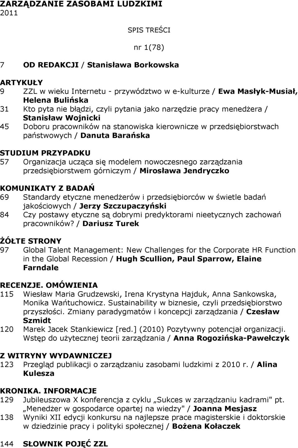 modelem nowoczesnego zarządzania przedsiębiorstwem górniczym / Mirosława Jendryczko KOMUNIKATY Z BADAŃ 69 Standardy etyczne menedŝerów i przedsiębiorców w świetle badań jakościowych / Jerzy