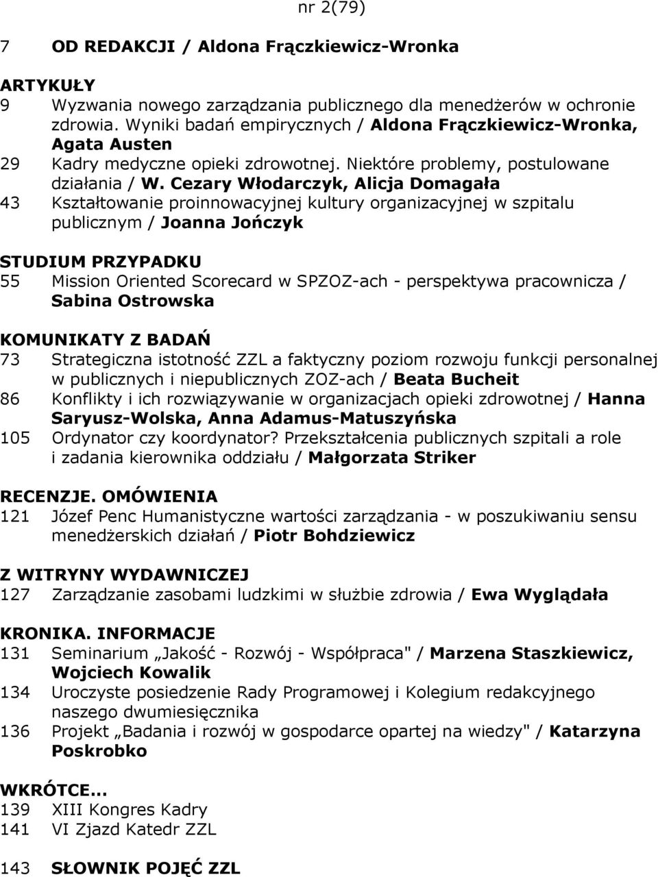 Cezary Włodarczyk, Alicja Domagała 43 Kształtowanie proinnowacyjnej kultury organizacyjnej w szpitalu publicznym / Joanna Jończyk 55 Mission Oriented Scorecard w SPZOZ-ach - perspektywa pracownicza /