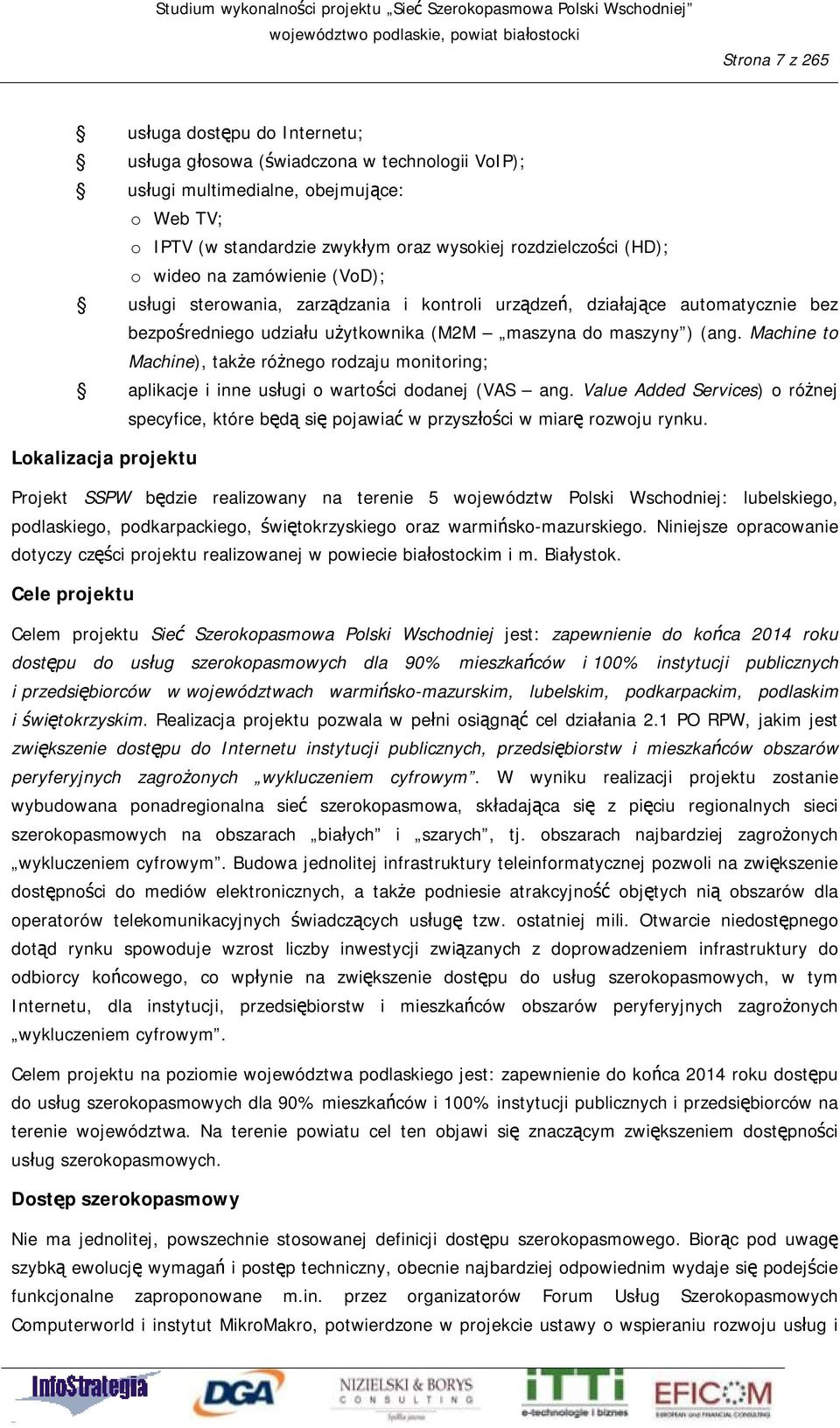 Machine to Machine), także różnego rodzaju monitoring; aplikacje i inne usługi o wartości dodanej (VAS ang.