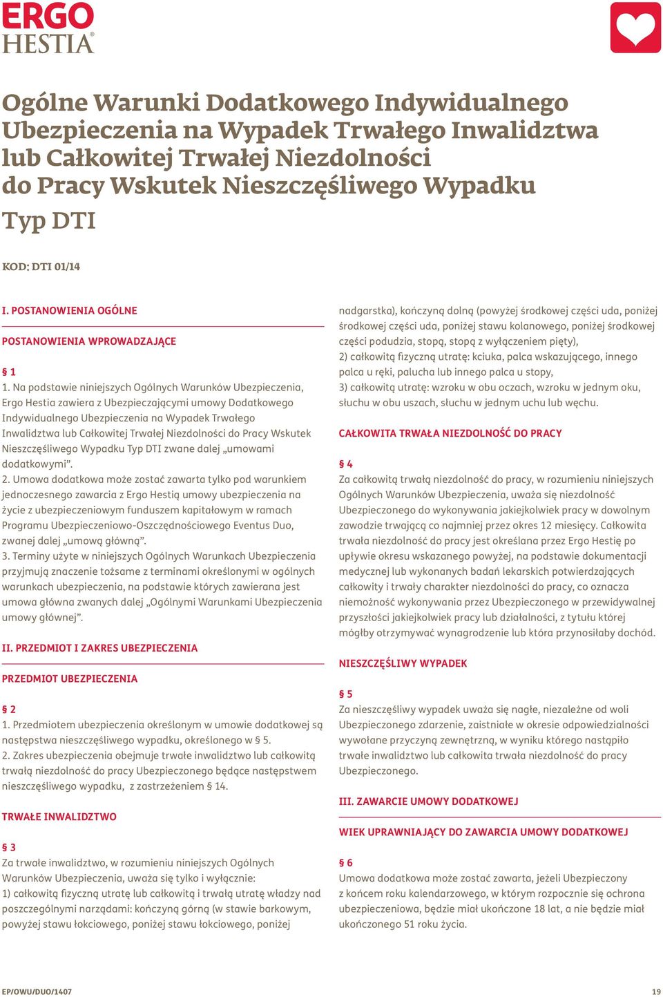 Na podstawie niniejszych Ogólnych Warunków Ubezpieczenia, Ergo Hestia zawiera z Ubezpieczającymi umowy Dodatkowego Indywidualnego Ubezpieczenia na Wypadek Trwałego Inwalidztwa lub Całkowitej Trwałej