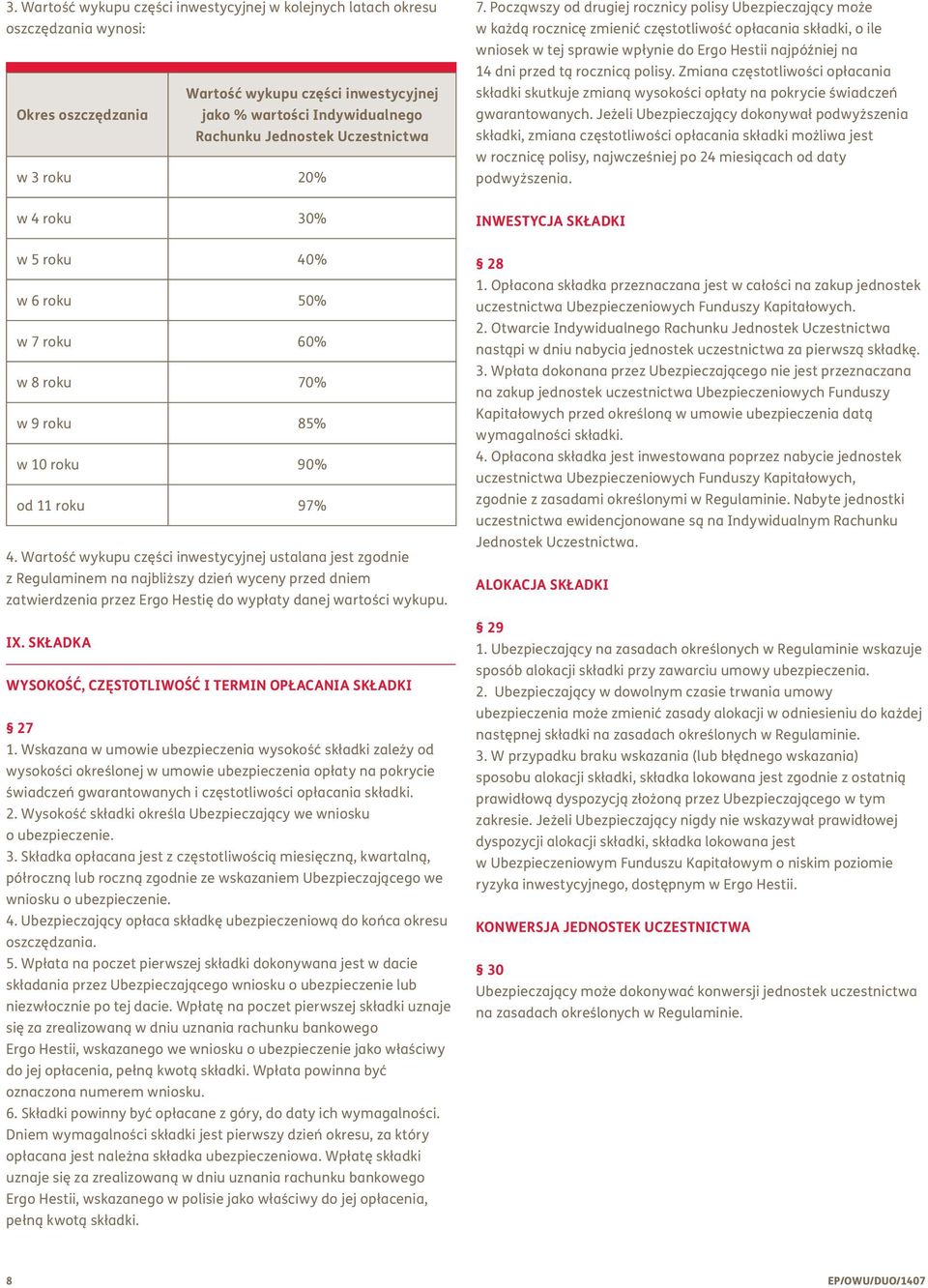 Począwszy od drugiej rocznicy polisy Ubezpieczający może w każdą rocznicę zmienić częstotliwość opłacania składki, o ile wniosek w tej sprawie wpłynie do Ergo Hestii najpóźniej na 14 dni przed tą