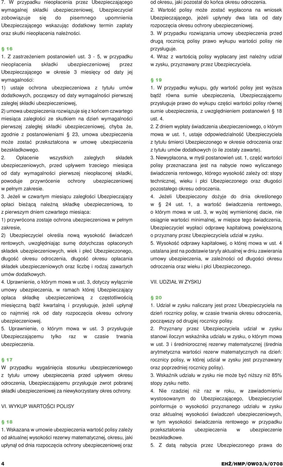 3-5, w przypadku nieopłacenia składki ubezpieczeniowej przez Ubezpieczającego w okresie 3 miesięcy od daty jej wymagalności: 1) ustaje ochrona ubezpieczeniowa z tytułu umów dodatkowych, począwszy od