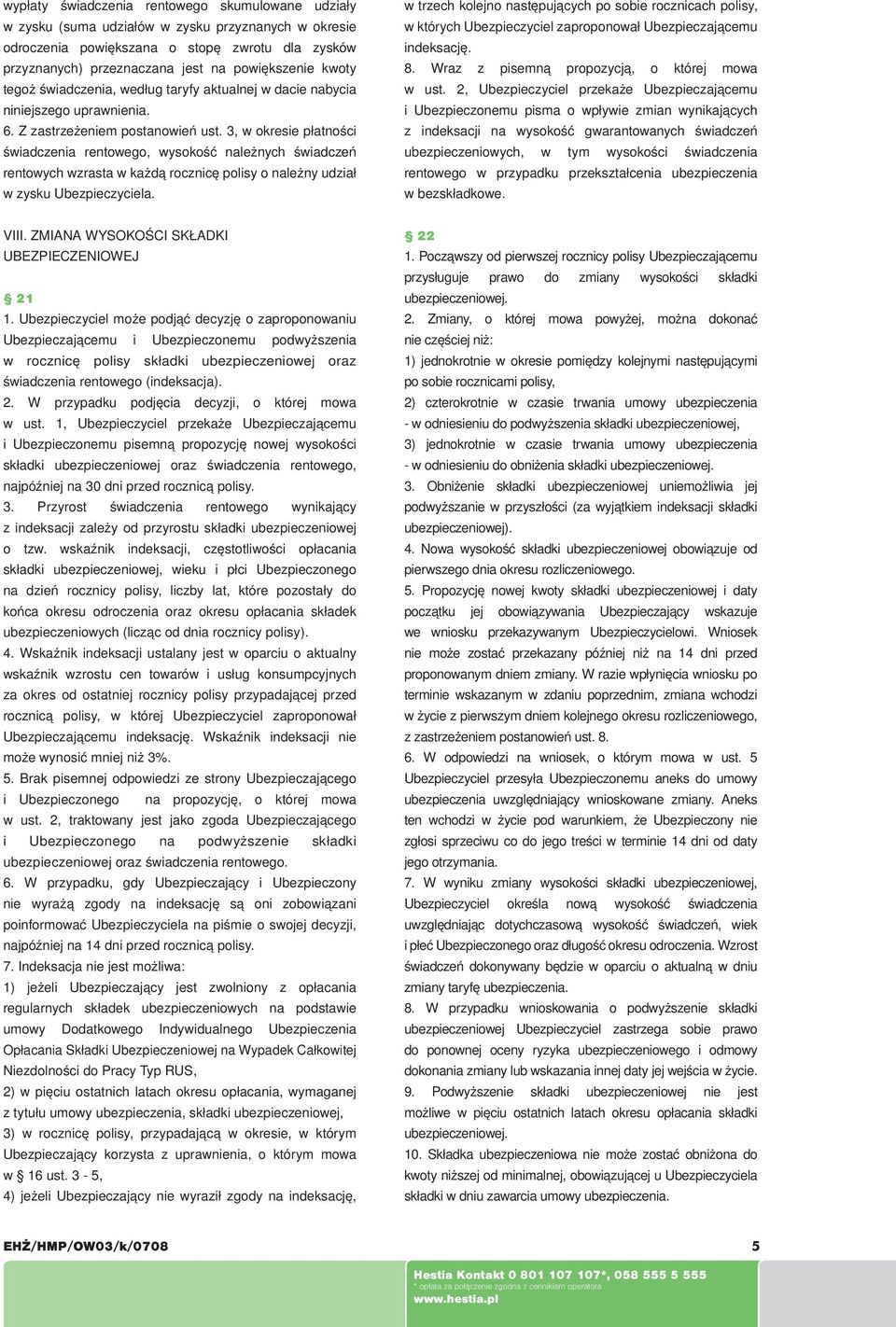 3, w okresie płatności świadczenia rentowego, wysokość należnych świadczeń rentowych wzrasta w każdą rocznicę polisy o należny udział w zysku Ubezpieczyciela.