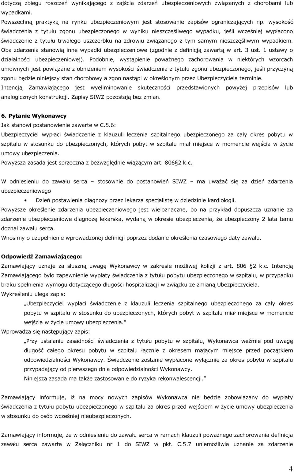 nieszczęśliwym wypadkiem. Oba zdarzenia stanowią inne wypadki ubezpieczeniowe (zgodnie z definicją zawartą w art. 3 ust. 1 ustawy o działalności ubezpieczeniowej).