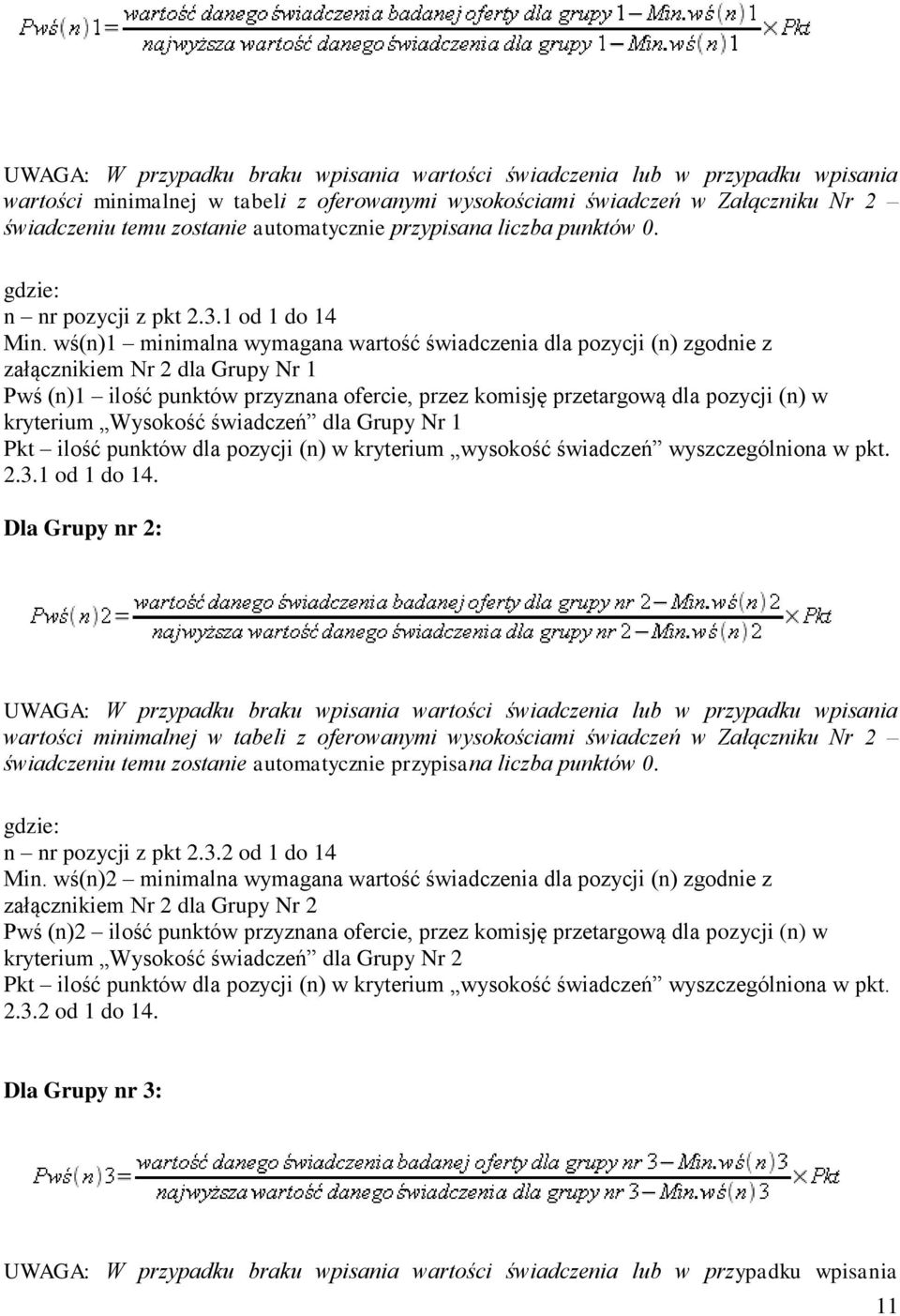 wś(n)1 minimalna wymagana wartość świadczenia dla pozycji (n) zgodnie z załącznikiem Nr 2 dla Grupy Nr 1 Pwś (n)1 ilość punktów przyznana ofercie, przez komisję przetargową dla pozycji (n) w