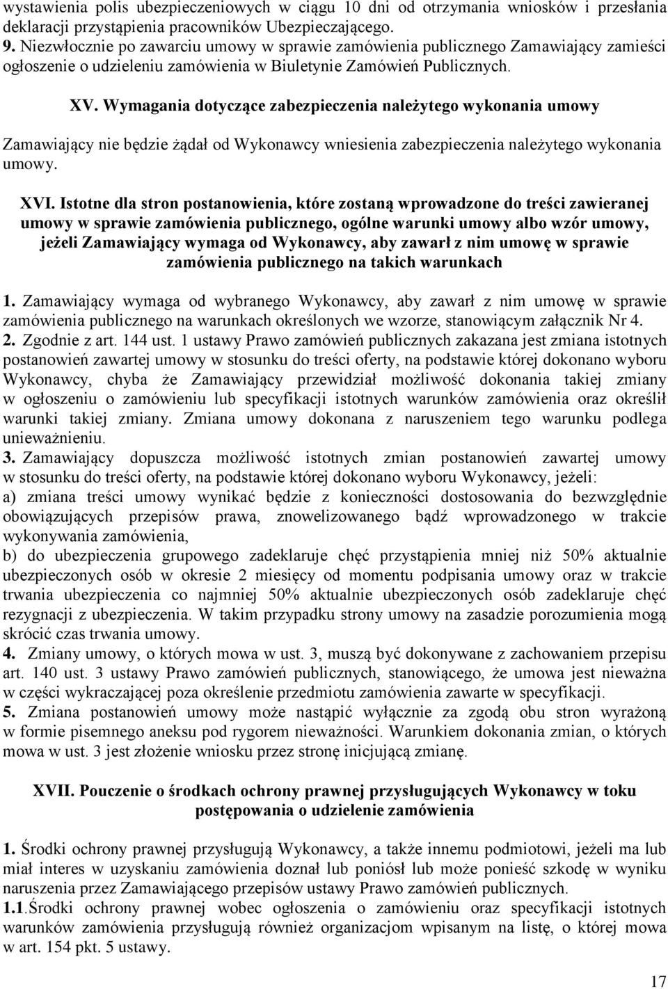 Wymagania dotyczące zabezpieczenia należytego wykonania umowy Zamawiający nie będzie żądał od Wykonawcy wniesienia zabezpieczenia należytego wykonania umowy. XVI.