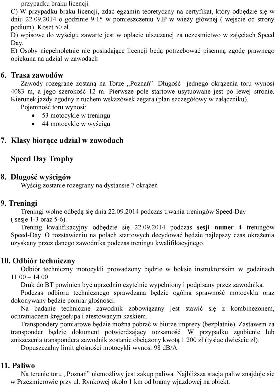 E) Osoby niepełnoletnie nie posiadające licencji będą potrzebować pisemną zgodę prawnego opiekuna na udział w zawodach 6. Trasa zawodów Zawody rozegrane zostaną na Torze Poznań.
