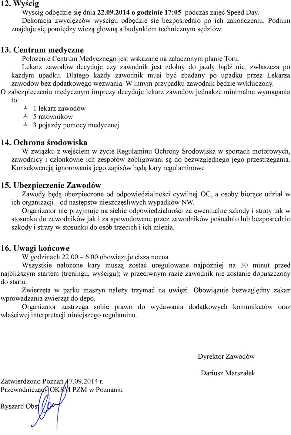 Lekarz zawodów decyduje czy zawodnik jest zdolny do jazdy bądź nie, zwłaszcza po każdym upadku. Dlatego każdy zawodnik musi być zbadany po upadku przez Lekarza zawodów bez dodatkowego wezwania.