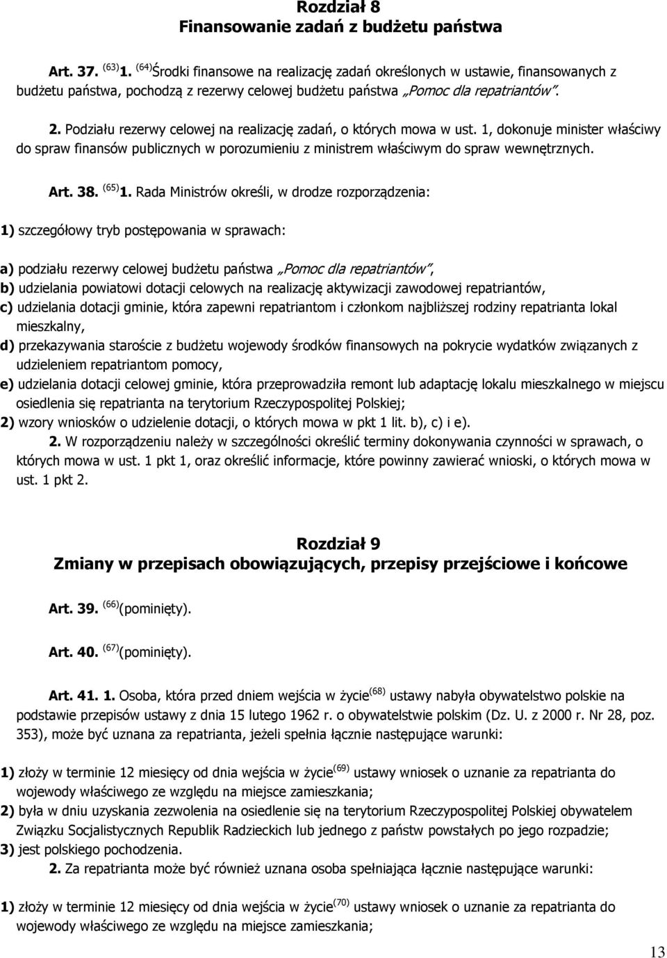 Podziału rezerwy celowej na realizację zadań, o których mowa w ust. 1, dokonuje minister właściwy do spraw finansów publicznych w porozumieniu z ministrem właściwym do spraw wewnętrznych. Art. 38.