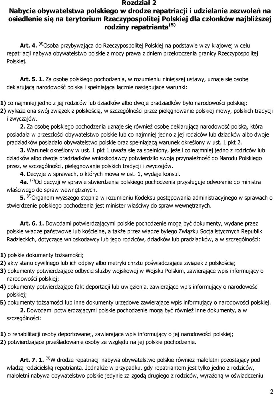 5. 1. Za osobę polskiego pochodzenia, w rozumieniu niniejszej ustawy, uznaje się osobę deklarującą narodowość polską i spełniającą łącznie następujące warunki: 1) co najmniej jedno z jej rodziców lub