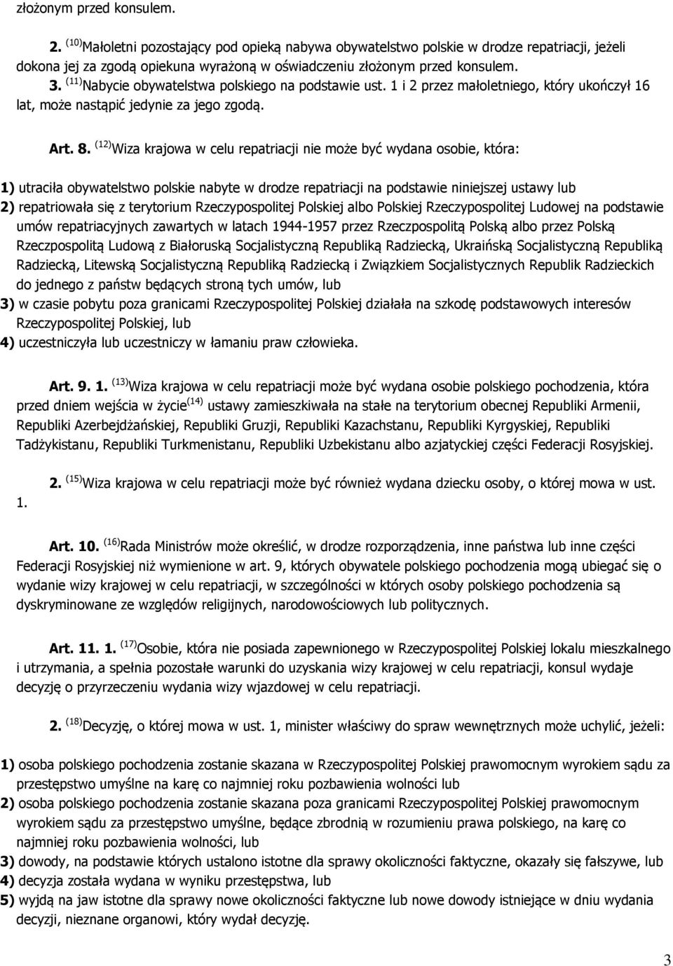 (12) Wiza krajowa w celu repatriacji nie może być wydana osobie, która: 1) utraciła obywatelstwo polskie nabyte w drodze repatriacji na podstawie niniejszej ustawy lub 2) repatriowała się z