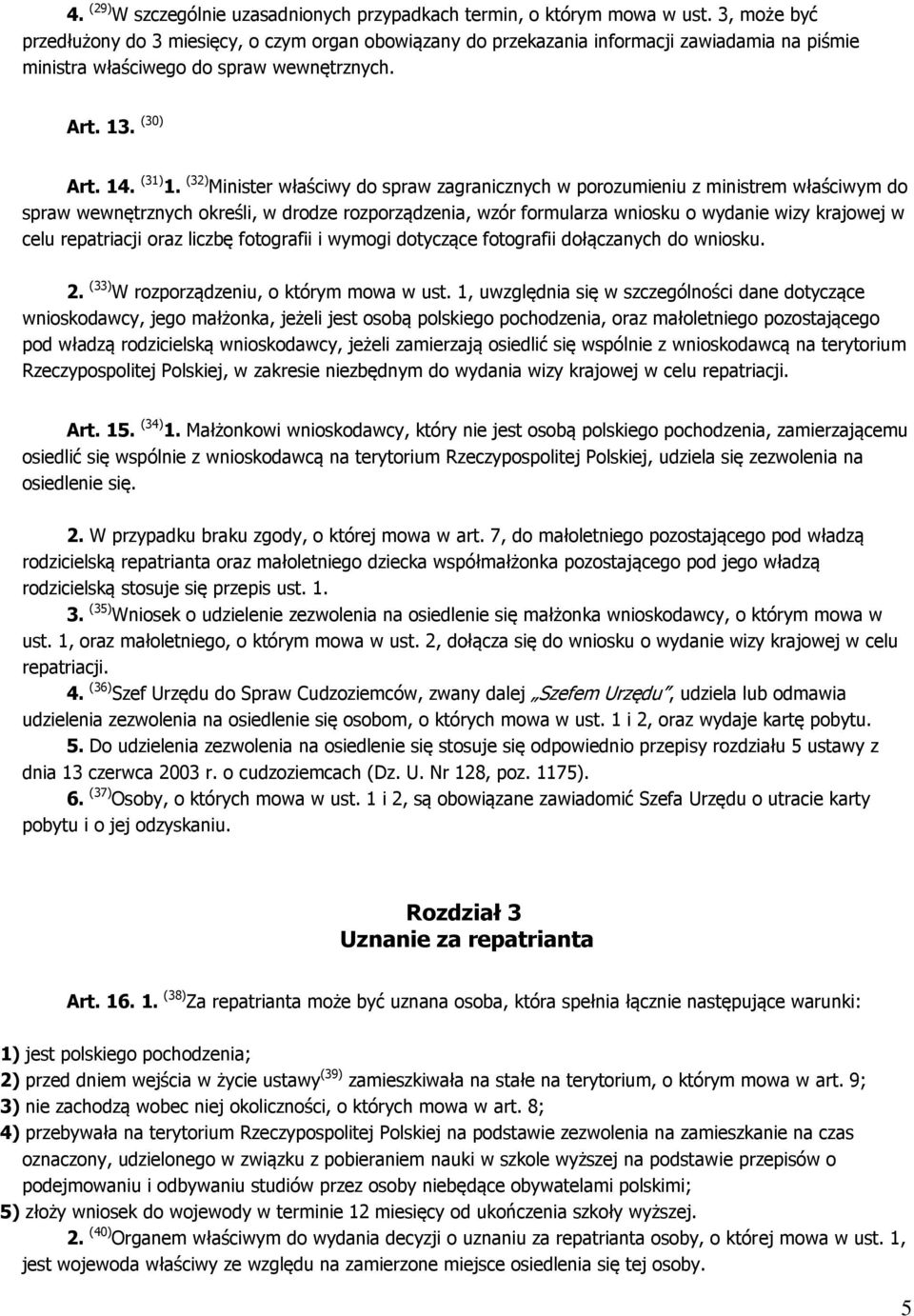 (32) Minister właściwy do spraw zagranicznych w porozumieniu z ministrem właściwym do spraw wewnętrznych określi, w drodze rozporządzenia, wzór formularza wniosku o wydanie wizy krajowej w celu