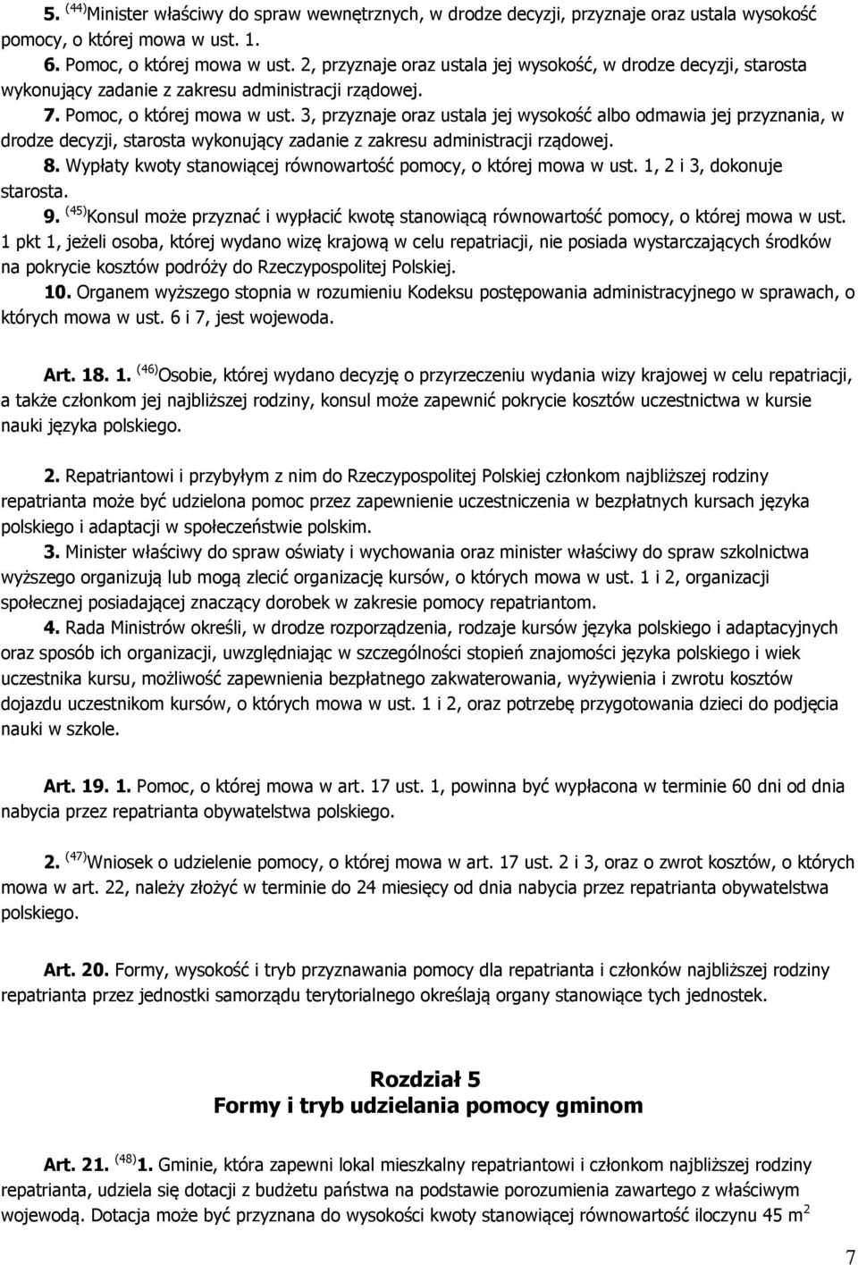 3, przyznaje oraz ustala jej wysokość albo odmawia jej przyznania, w drodze decyzji, starosta wykonujący zadanie z zakresu administracji rządowej. 8.