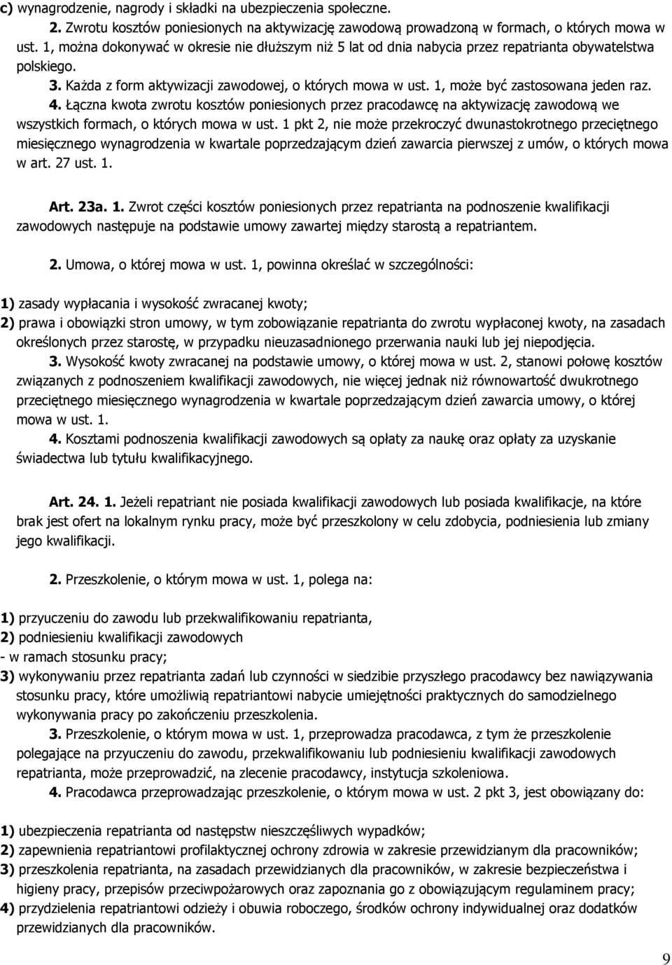 1, może być zastosowana jeden raz. 4. Łączna kwota zwrotu kosztów poniesionych przez pracodawcę na aktywizację zawodową we wszystkich formach, o których mowa w ust.