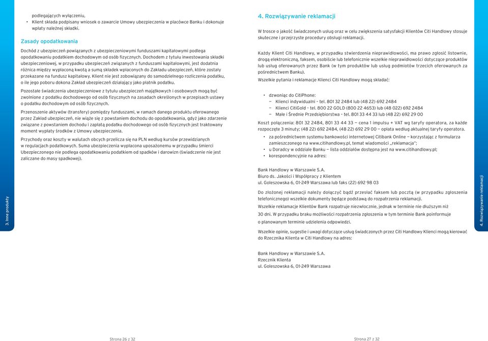 Dochodem z tytułu inwestowania składki ubezpieczeniowej, w przypadku ubezpieczeń związanych z funduszami kapitałowymi, jest dodatnia różnica między wypłaconą kwotą a sumą składek wpłaconych do