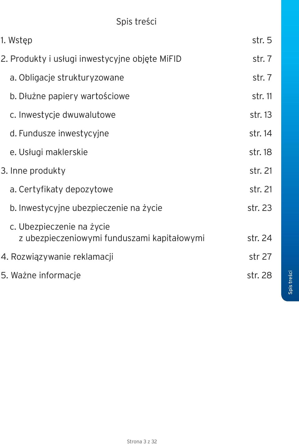 18 3. Inne produkty str. 21 a. Certyfikaty depozytowe str. 21 b. Inwestycyjne ubezpieczenie na życie str. 23 c.