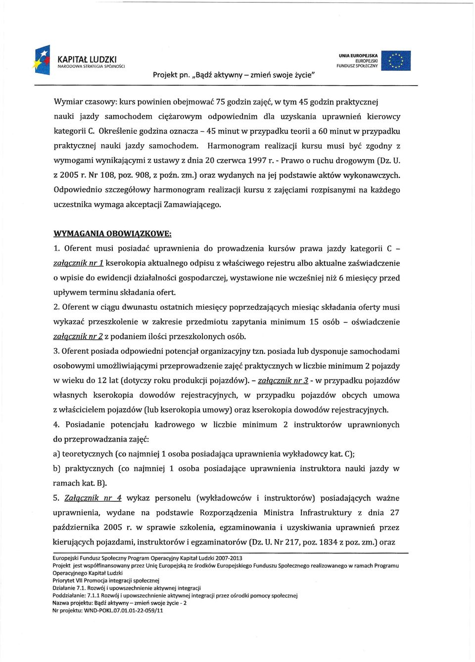 kategorii C. Określenie godzina oznacza - 45 minut w przypadku teorii a 60 minutwprzypadku praktycznej nauki jazdy samochodem.