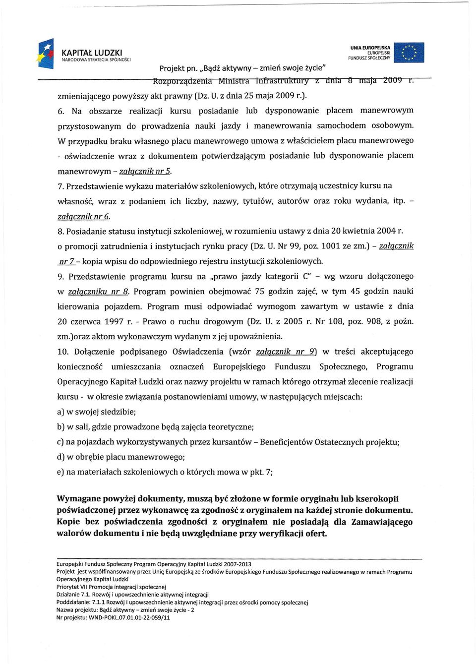 W p-rzypadku braku własnego placu manewrowego umowa z właścicielem placu manewrowego - oświadczenie wraz z dokumentem potwierdzającym posiadanie lub dysponowanie placem manewrowym - załącznik nr 5. 7.