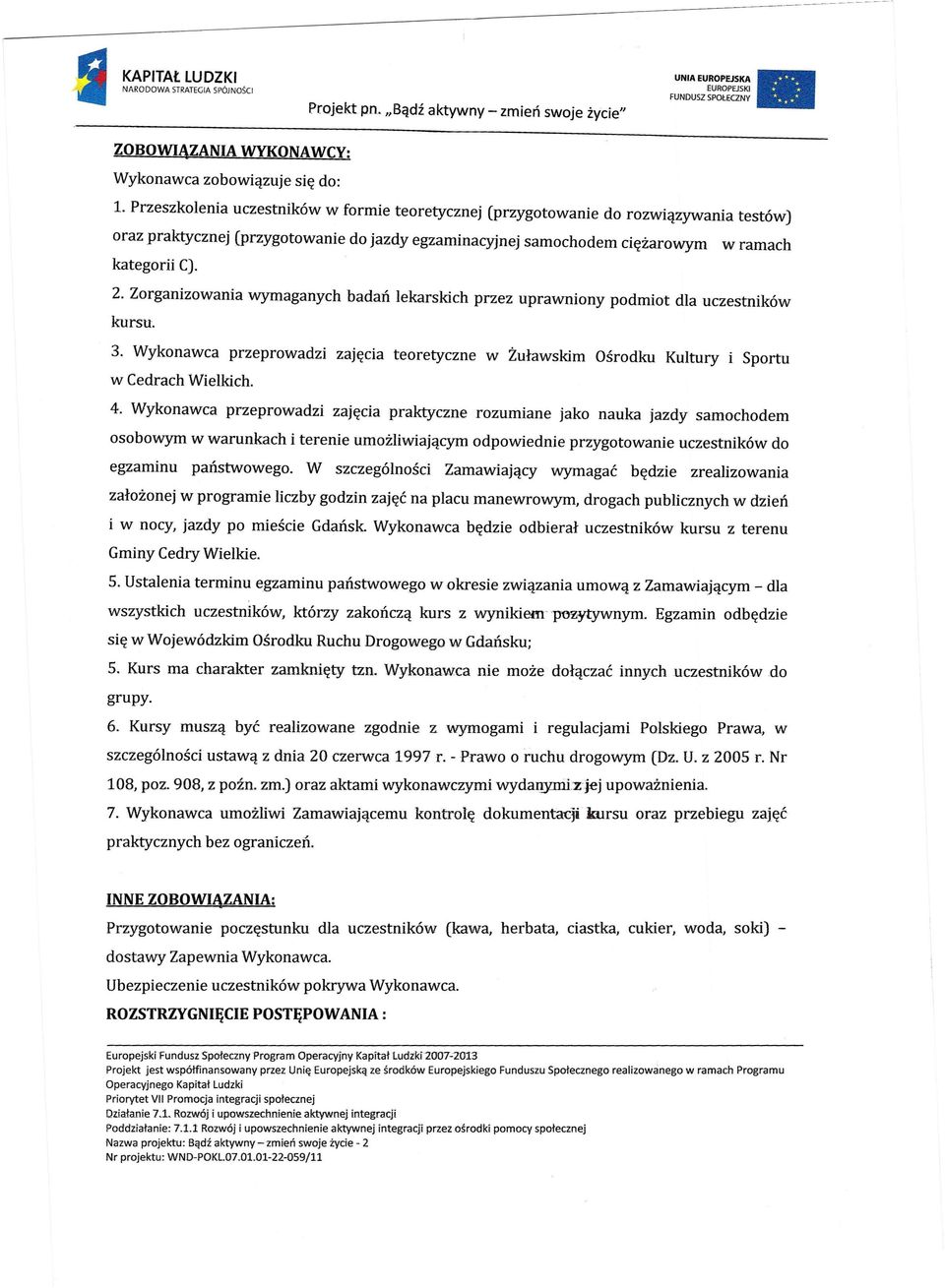 Zorganizowania wymaganych badań lekarskich przez uprawniony podmiot dla uczestników kursu. 3. Wykonawca przeprowadzi zajęcia teoretyczne w Żuławskim Ośrodku Kultury i Sportu w Cedrach Wielkich. 4.