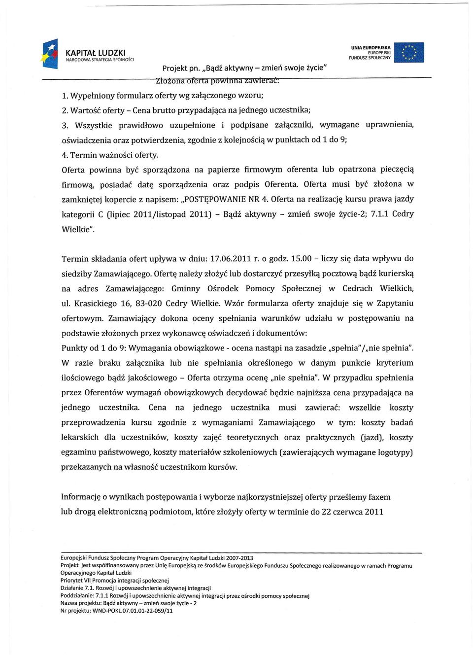 Wszystkie prawidłowo uzupełnione i podpisane załączniki, wymagane uprawnienia, oświadczenia oraz potwierdzenia, zgodnie z kolejnością w punktach od 1 do 9; 4. Termin ważności oferty.