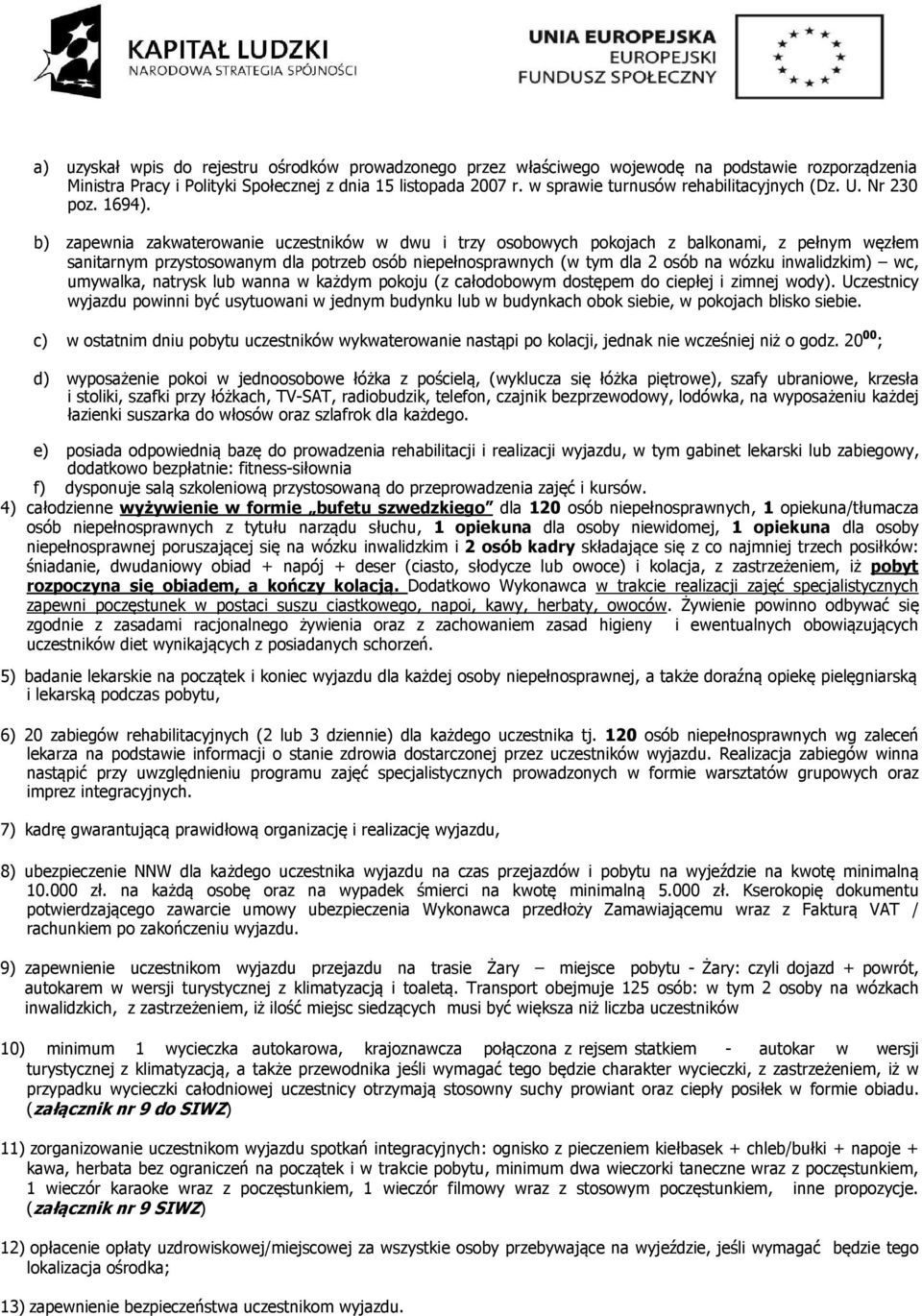 b) zapewnia zakwaterowanie uczestników w dwu i trzy osobowych pokojach z balkonami, z pełnym węzłem sanitarnym przystosowanym dla potrzeb osób niepełnosprawnych (w tym dla 2 osób na wózku