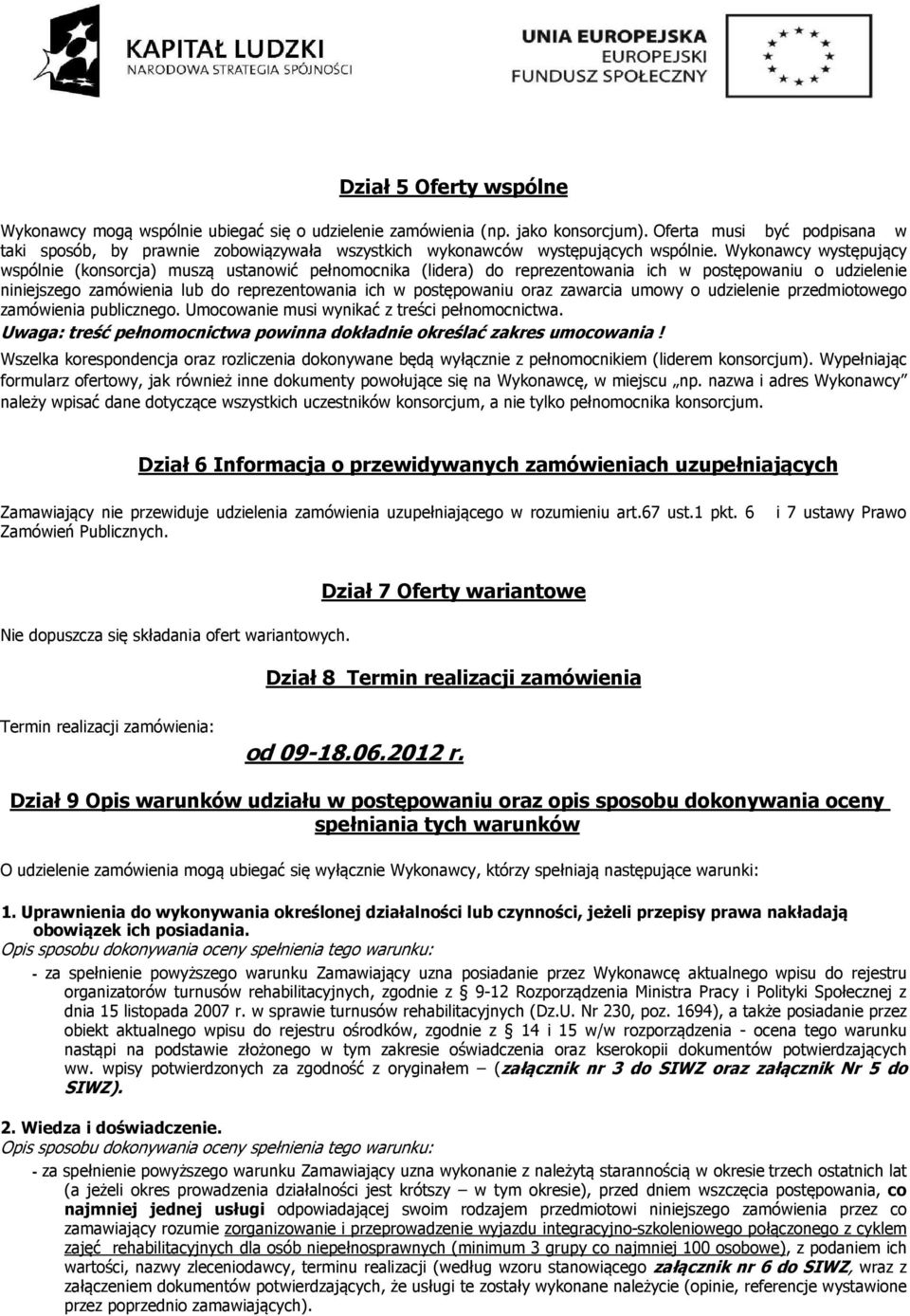 Wykonawcy występujący wspólnie (konsorcja) muszą ustanowić pełnomocnika (lidera) do reprezentowania ich w postępowaniu o udzielenie niniejszego zamówienia lub do reprezentowania ich w postępowaniu