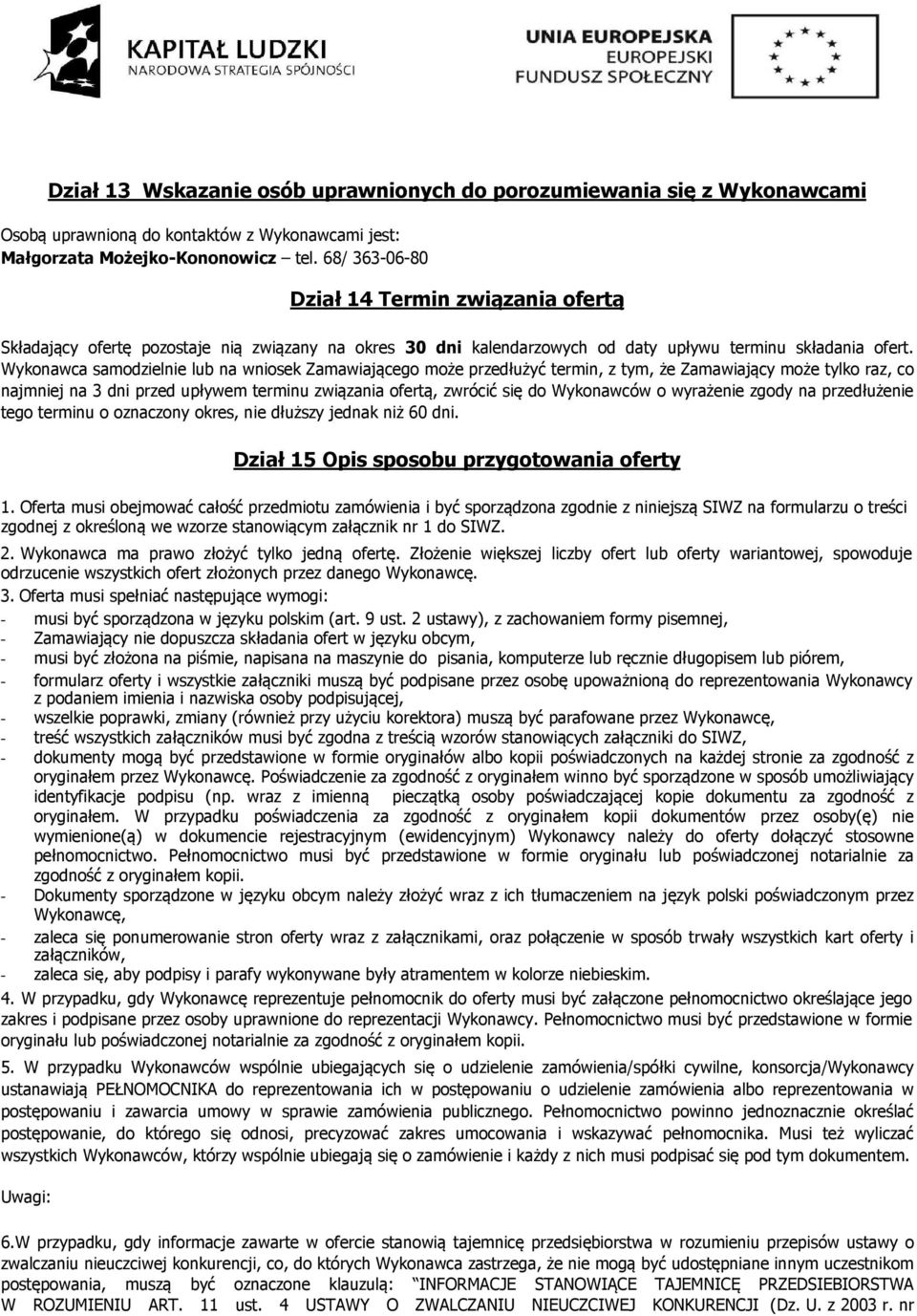 Wykonawca samodzielnie lub na wniosek Zamawiającego może przedłużyć termin, z tym, że Zamawiający może tylko raz, co najmniej na 3 dni przed upływem terminu związania ofertą, zwrócić się do
