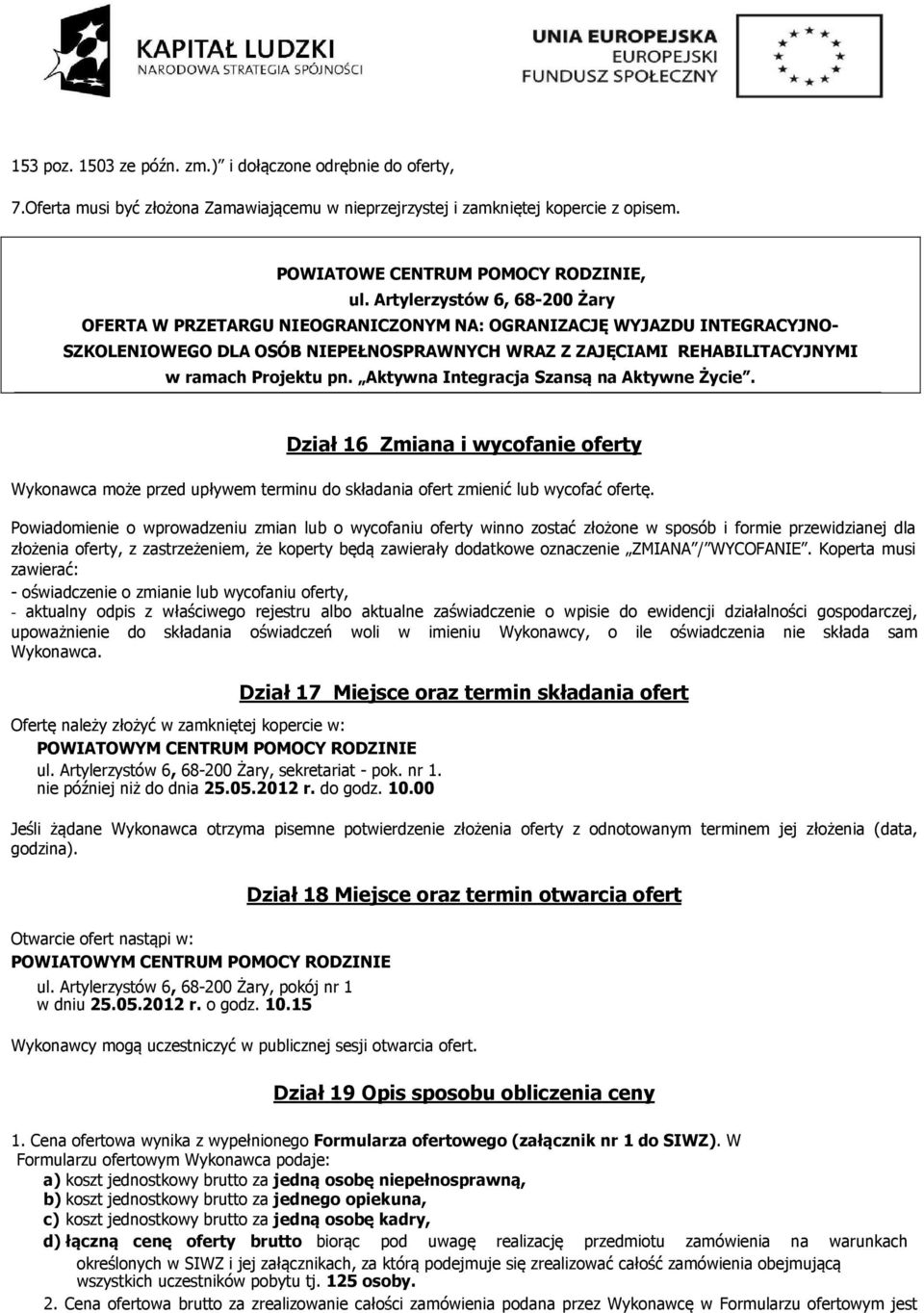 Aktywna Integracja Szansą na Aktywne Życie. Dział 16 Zmiana i wycofanie oferty Wykonawca może przed upływem terminu do składania ofert zmienić lub wycofać ofertę.