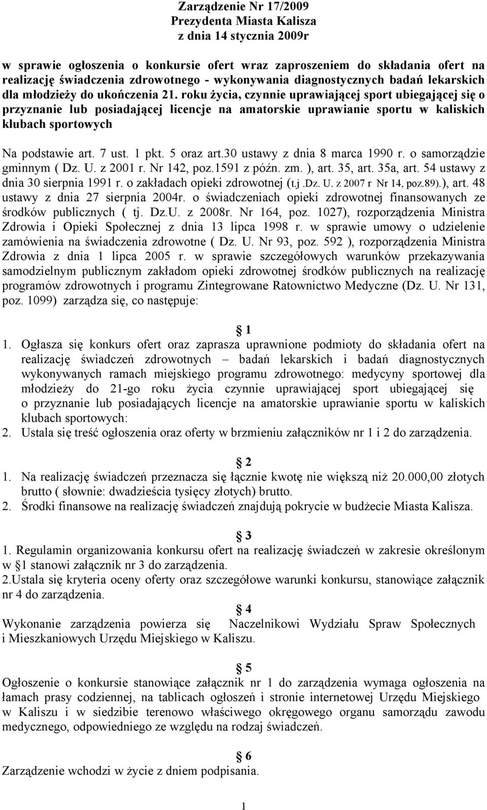 roku życia, czynnie uprawiającej sport ubiegającej się o przyznanie lub posiadającej licencje na amatorskie uprawianie sportu w kaliskich klubach sportowych Na podstawie art. 7 ust. 1 pkt. 5 oraz art.