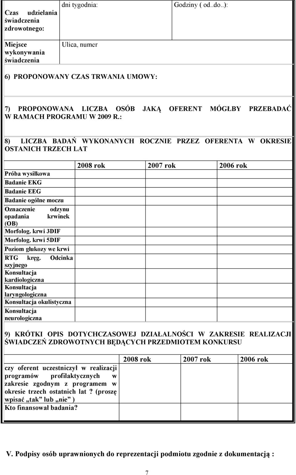 : 8) LICZBA BADAŃ WYKONANYCH ROCZNIE PRZEZ OFERENTA W OKRESIE OSTANICH TRZECH LAT Próba wysiłkowa Badanie EKG Badanie EEG Badanie ogólne moczu Oznaczenie odzynu opadania krwinek (OB) Morfolog.