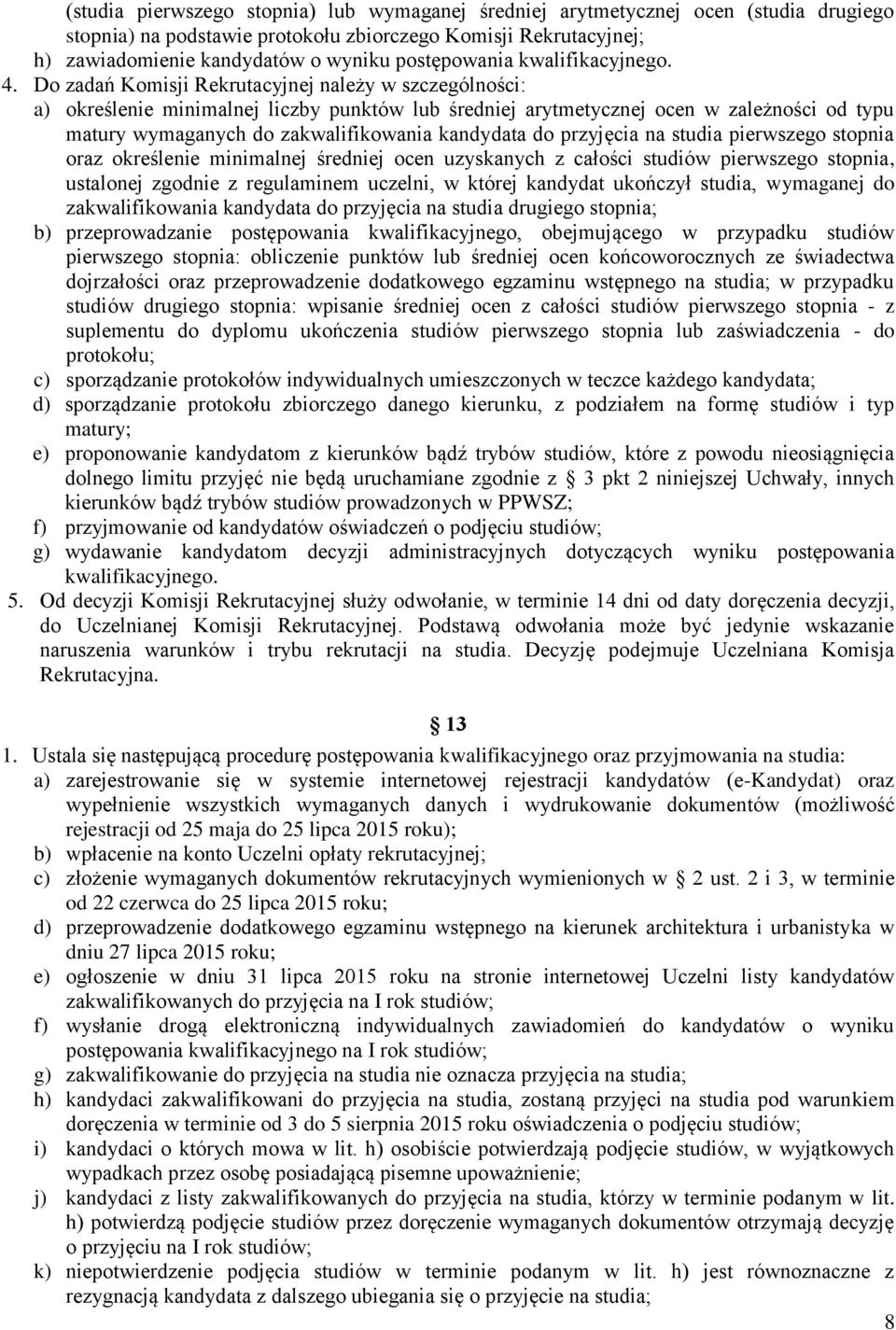 Do zadań Komisji Rekrutacyjnej należy w szczególności: a) określenie minimalnej liczby punktów lub średniej arytmetycznej ocen w zależności od typu matury wymaganych do zakwalifikowania kandydata do