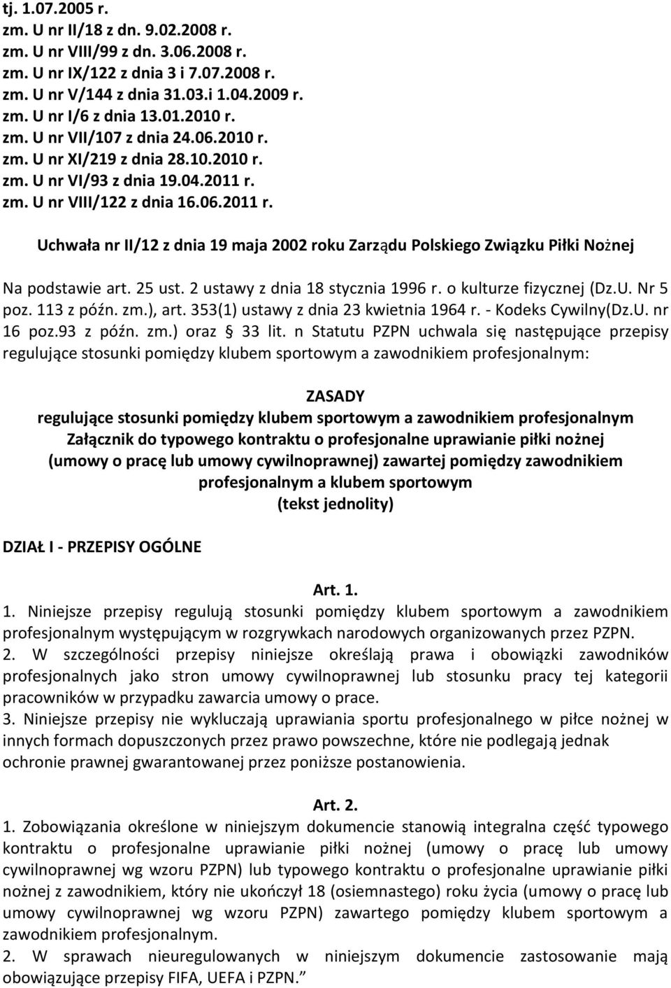 zm. U nr VIII/122 z dnia 16.06.2011 r. Uchwała nr II/12 z dnia 19 maja 2002 roku Zarządu Polskiego Związku Piłki Nożnej Na podstawie art. 25 ust. 2 ustawy z dnia 18 stycznia 1996 r.
