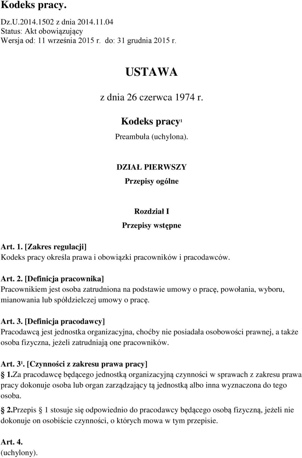 [Definicja pracownika] Pracownikiem jest osoba zatrudniona na podstawie umowy o pracę, powołania, wyboru, mianowania lub spółdzielczej umowy o pracę. Art. 3.