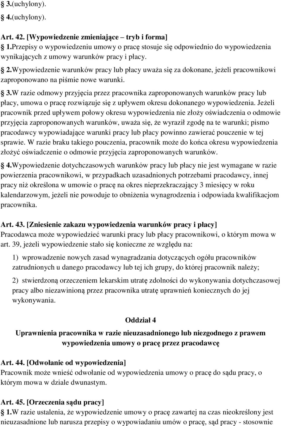 Wypowiedzenie warunków pracy lub płacy uważa się za dokonane, jeżeli pracownikowi zaproponowano na piśmie nowe warunki. 3.