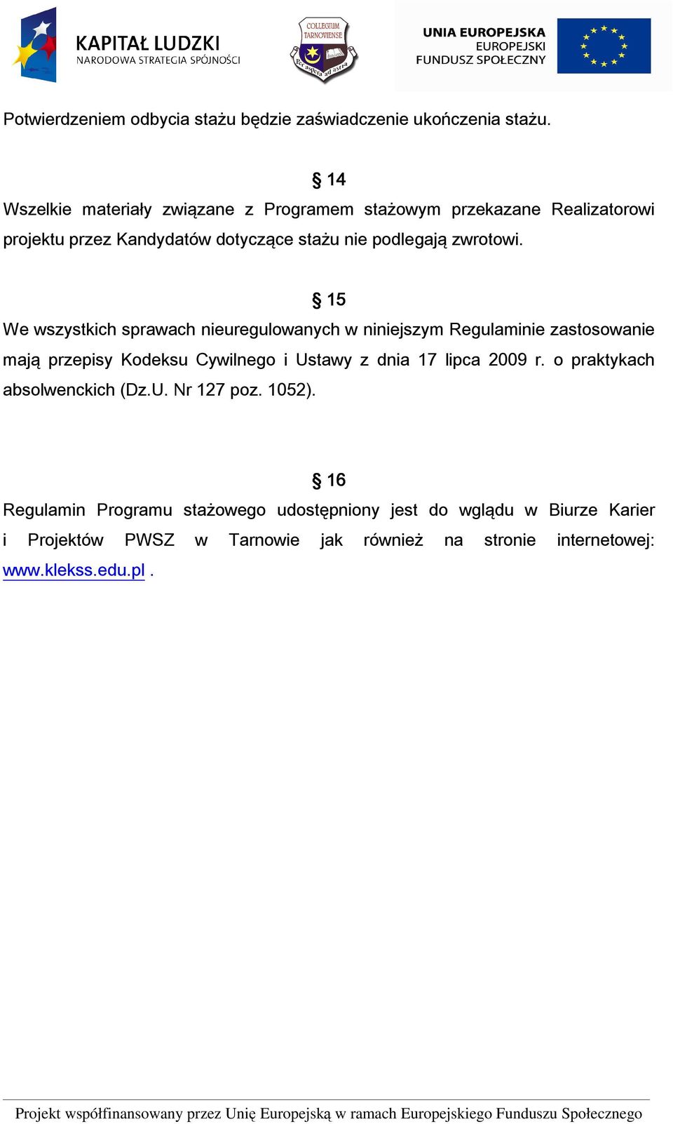 15 We wszystkich sprawach nieuregulowanych w niniejszym Regulaminie zastosowanie mają przepisy Kodeksu Cywilnego i Ustawy z dnia 17 lipca 2009