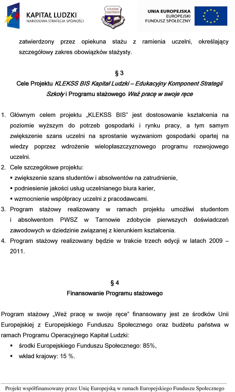 Głównym celem projektu KLEKSS BIS jest dostosowanie kształcenia na poziomie wyższym do potrzeb gospodarki i rynku pracy, a tym samym zwiększenie szans uczelni na sprostanie wyzwaniom gospodarki